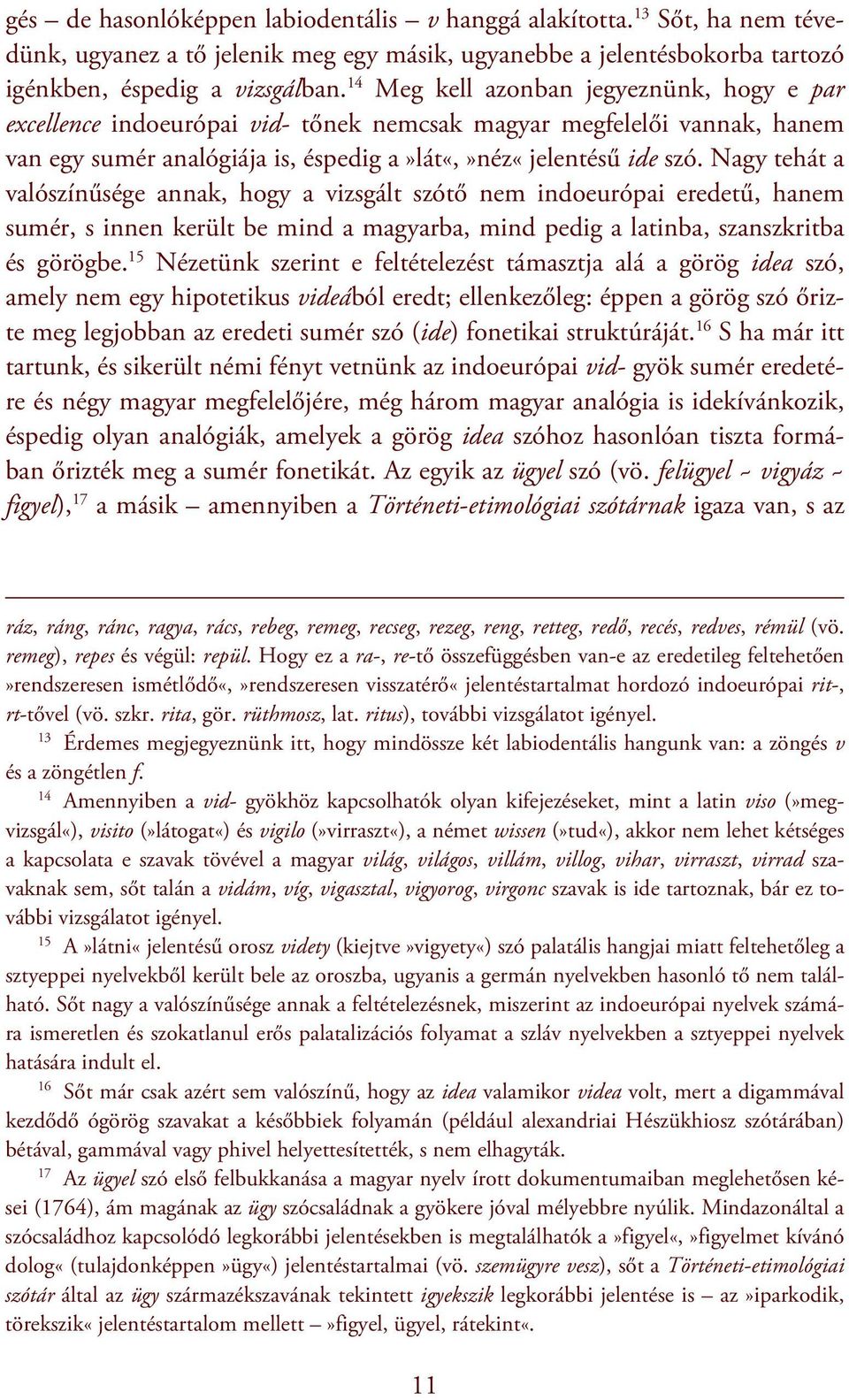 Nagy tehát a valószínűsége annak, hogy a vizsgált szótő nem indoeurópai eredetű, hanem sumér, s innen került be mind a magyarba, mind pedig a latinba, szanszkritba és görögbe.