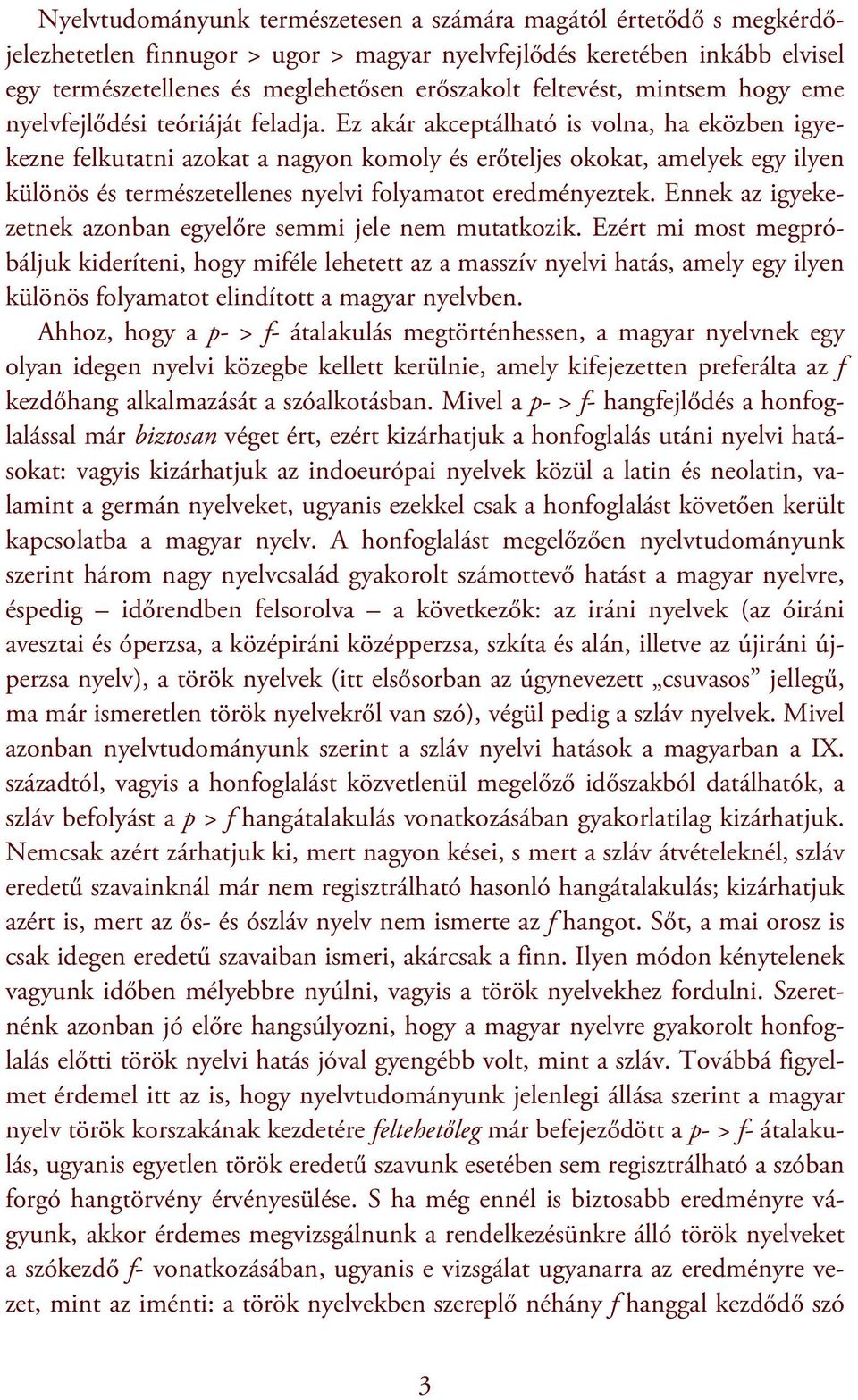 Ez akár akceptálható is volna, ha eközben igyekezne felkutatni azokat a nagyon komoly és erőteljes okokat, amelyek egy ilyen különös és természetellenes nyelvi folyamatot eredményeztek.