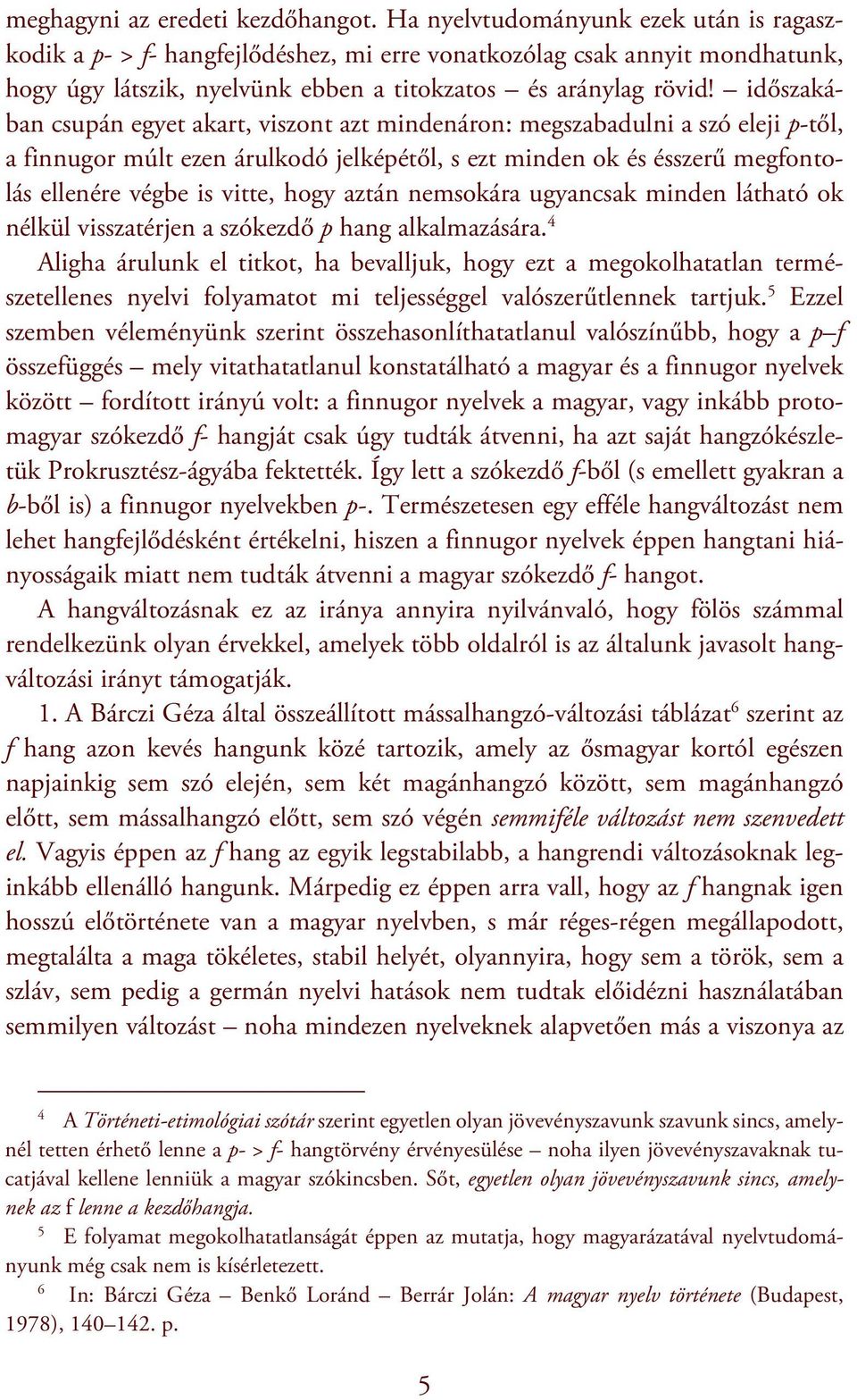 időszakában csupán egyet akart, viszont azt mindenáron: megszabadulni a szó eleji p-től, a finnugor múlt ezen árulkodó jelképétől, s ezt minden ok és ésszerű megfontolás ellenére végbe is vitte, hogy