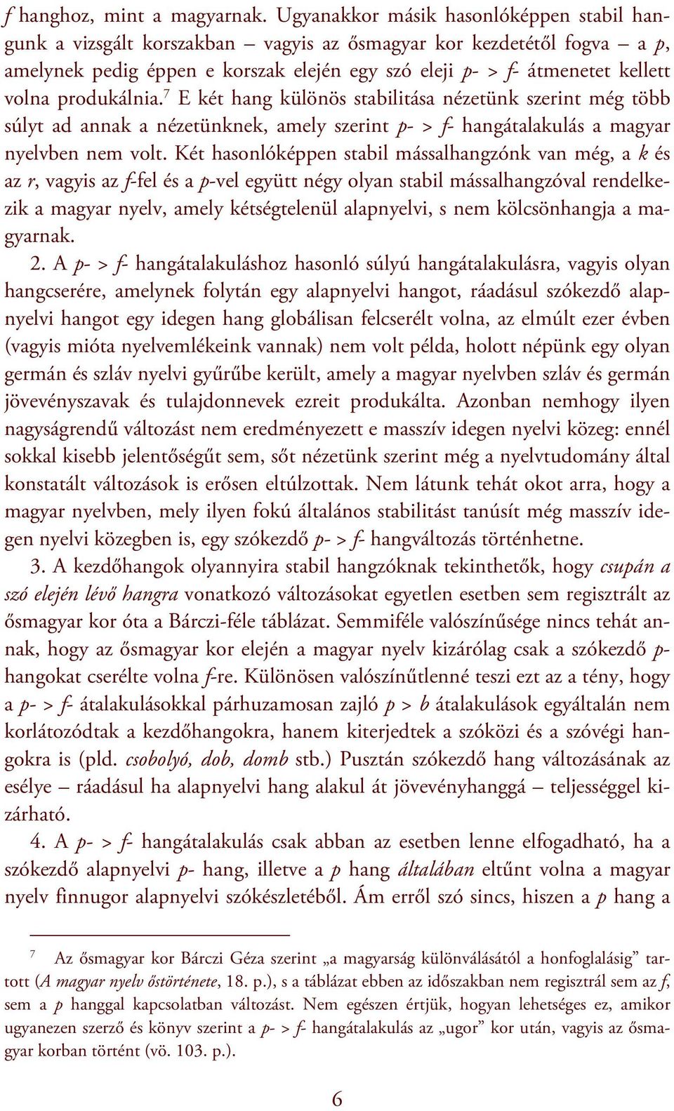 produkálnia. 7 E két hang különös stabilitása nézetünk szerint még több súlyt ad annak a nézetünknek, amely szerint p- > f- hangátalakulás a magyar nyelvben nem volt.