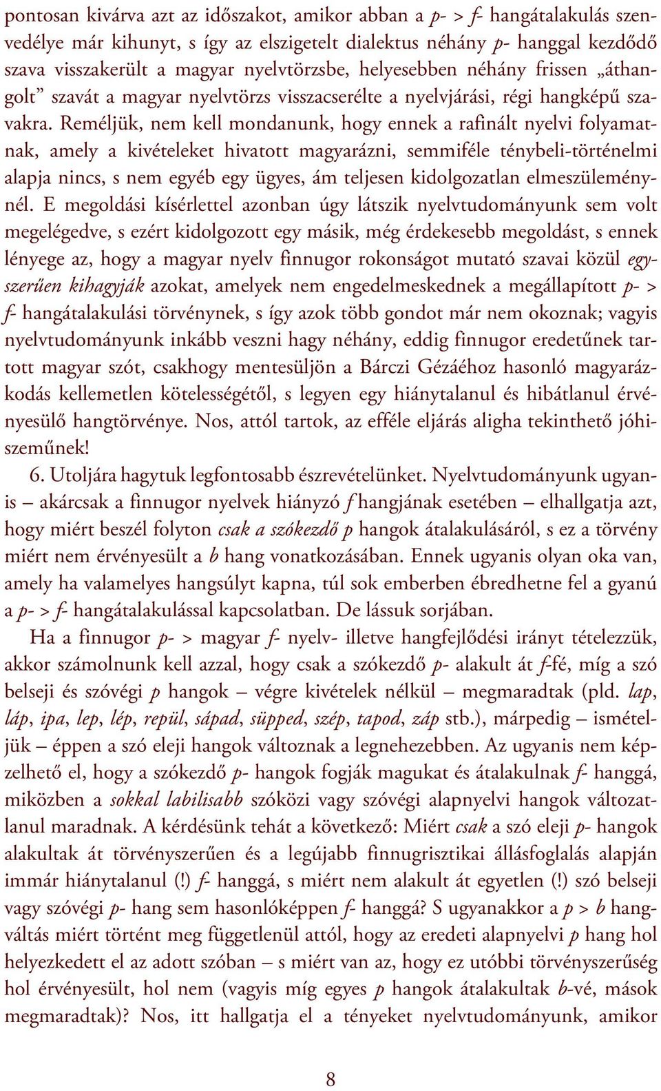 Reméljük, nem kell mondanunk, hogy ennek a rafinált nyelvi folyamatnak, amely a kivételeket hivatott magyarázni, semmiféle ténybeli-történelmi alapja nincs, s nem egyéb egy ügyes, ám teljesen