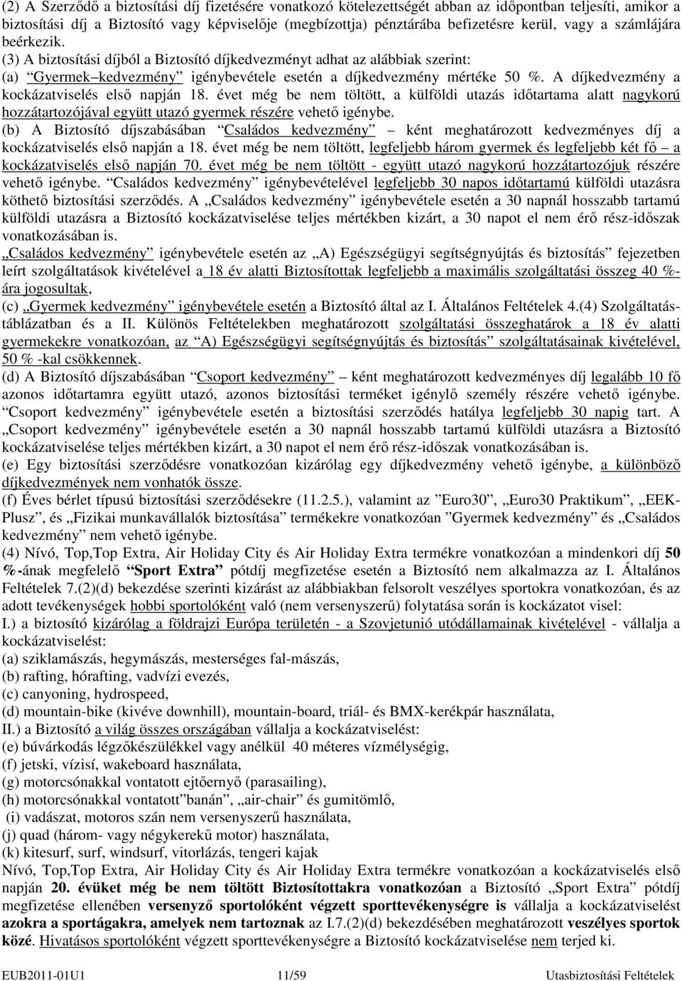 A díjkedvezmény a kockázatviselés elsı napján 18. évet még be nem töltött, a külföldi utazás idıtartama alatt nagykorú hozzátartozójával együtt utazó gyermek részére vehetı igénybe.