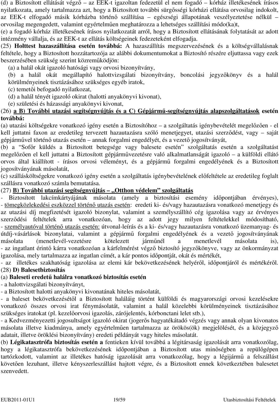 módo(ka)t, (e) a fogadó kórház illetékesének írásos nyilatkozatát arról, hogy a Biztosított ellátásának folytatását az adott intézmény vállalja, és az EEK-t az ellátás költségeinek fedezeteként