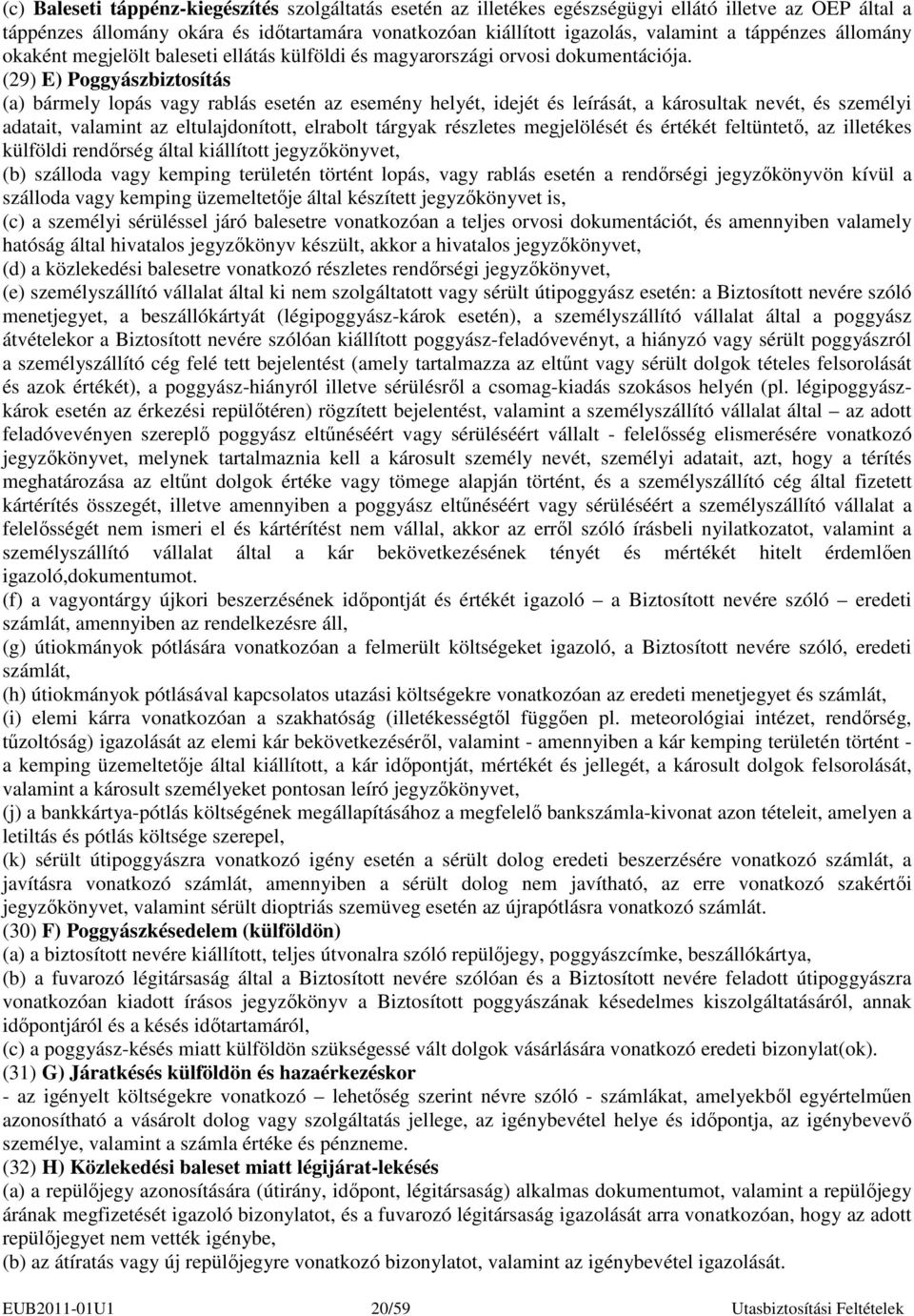 (29) E) Poggyászbiztosítás (a) bármely lopás vagy rablás esetén az esemény helyét, idejét és leírását, a károsultak nevét, és személyi adatait, valamint az eltulajdonított, elrabolt tárgyak részletes