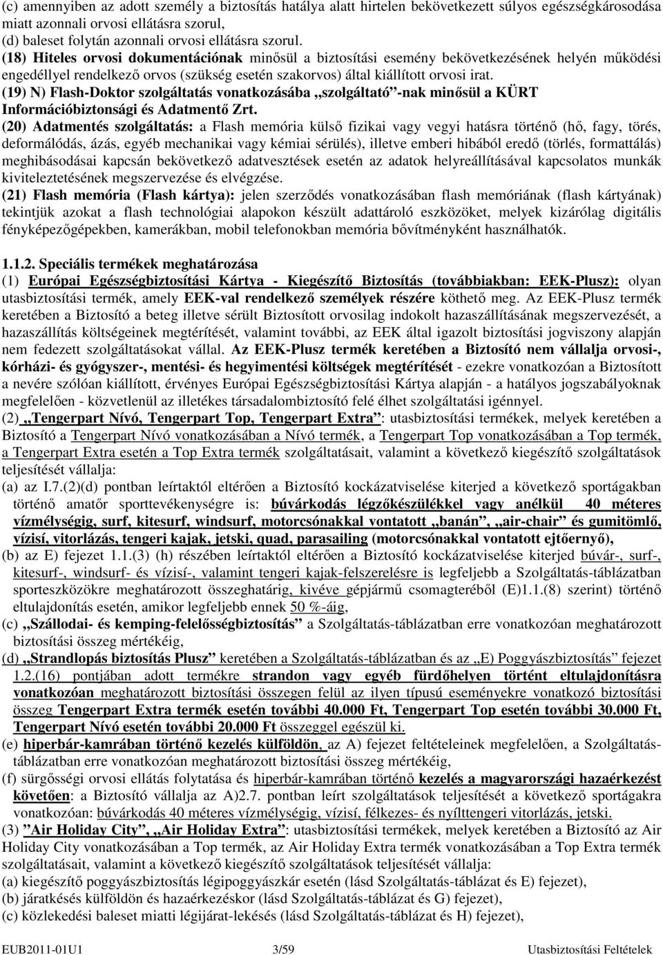 (19) N) Flash-Doktor szolgáltatás vonatkozásába szolgáltató -nak minısül a KÜRT Információbiztonsági és Adatmentı Zrt.