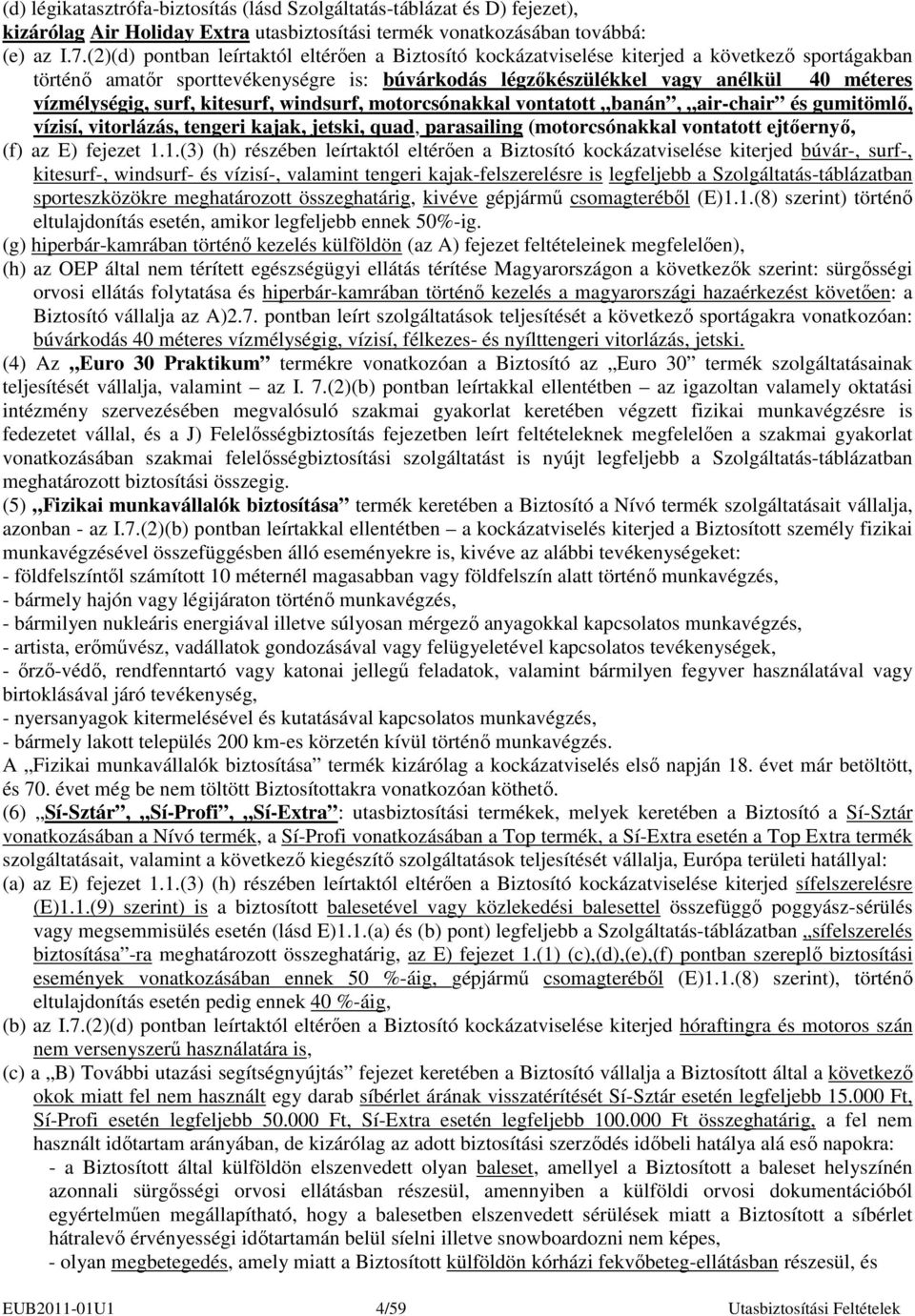 vízmélységig, surf, kitesurf, windsurf, motorcsónakkal vontatott banán, air-chair és gumitömlı, vízisí, vitorlázás, tengeri kajak, jetski, quad, parasailing (motorcsónakkal vontatott ejtıernyı, (f)