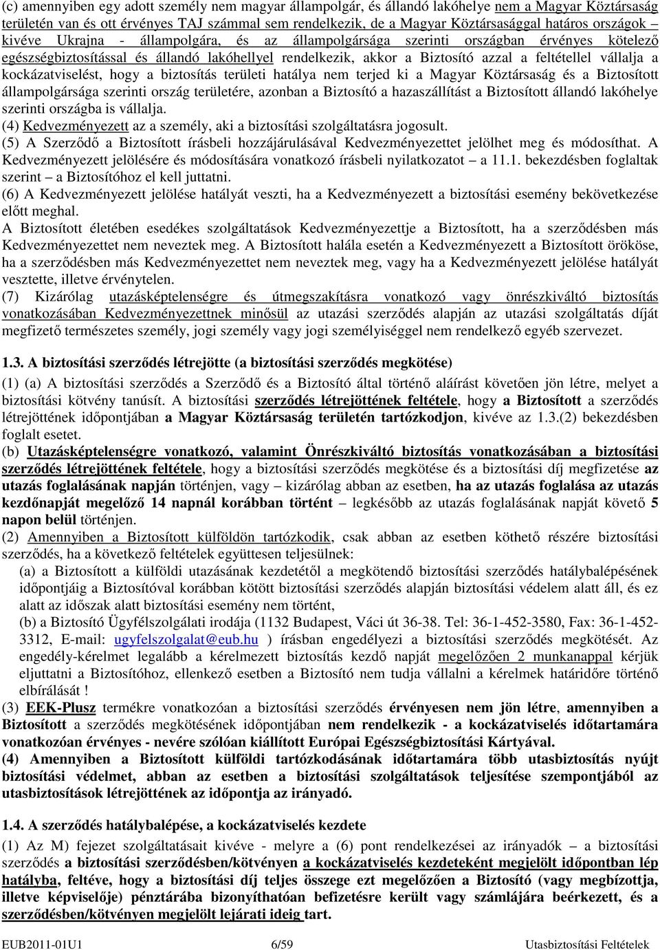 vállalja a kockázatviselést, hogy a biztosítás területi hatálya nem terjed ki a Magyar Köztársaság és a Biztosított állampolgársága szerinti ország területére, azonban a Biztosító a hazaszállítást a