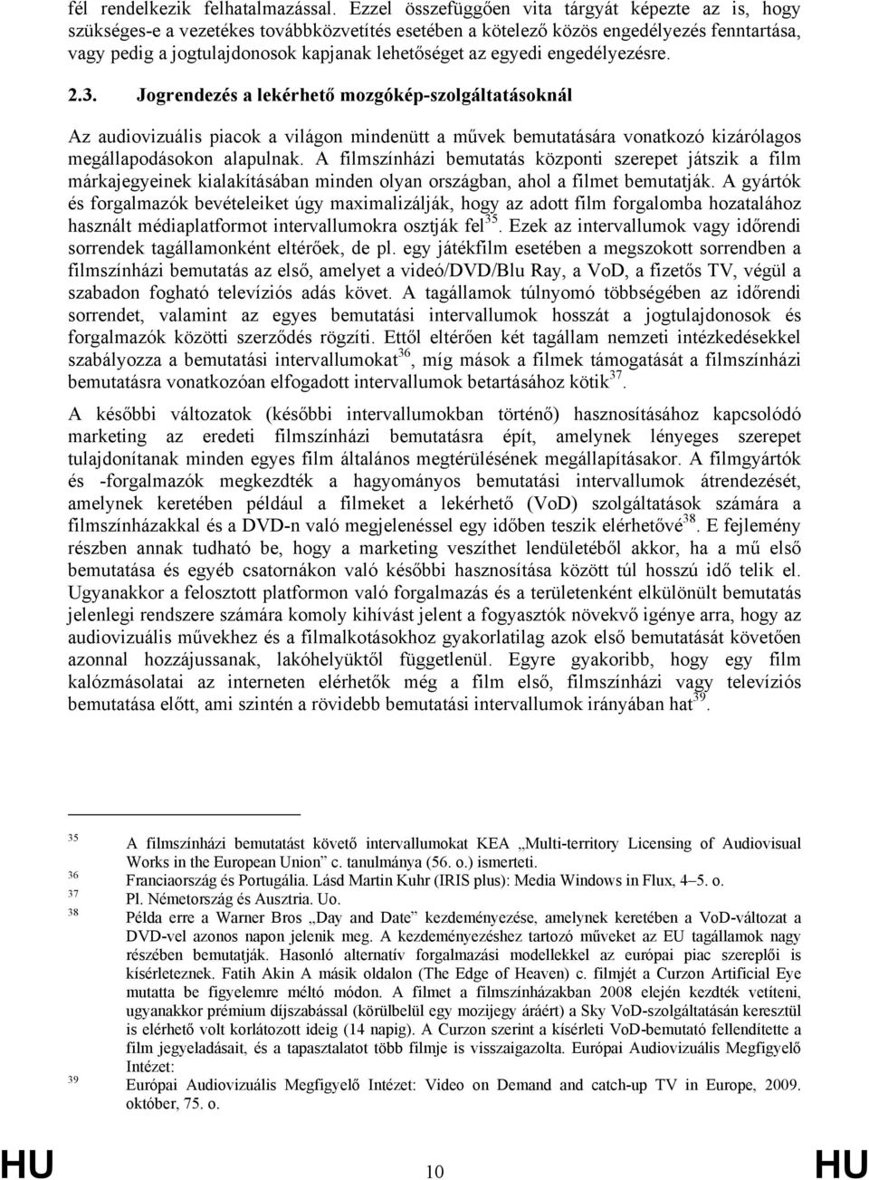 egyedi engedélyezésre. 2.3. Jogrendezés a lekérhető mozgókép-szolgáltatásoknál Az audiovizuális piacok a világon mindenütt a művek bemutatására vonatkozó kizárólagos megállapodásokon alapulnak.