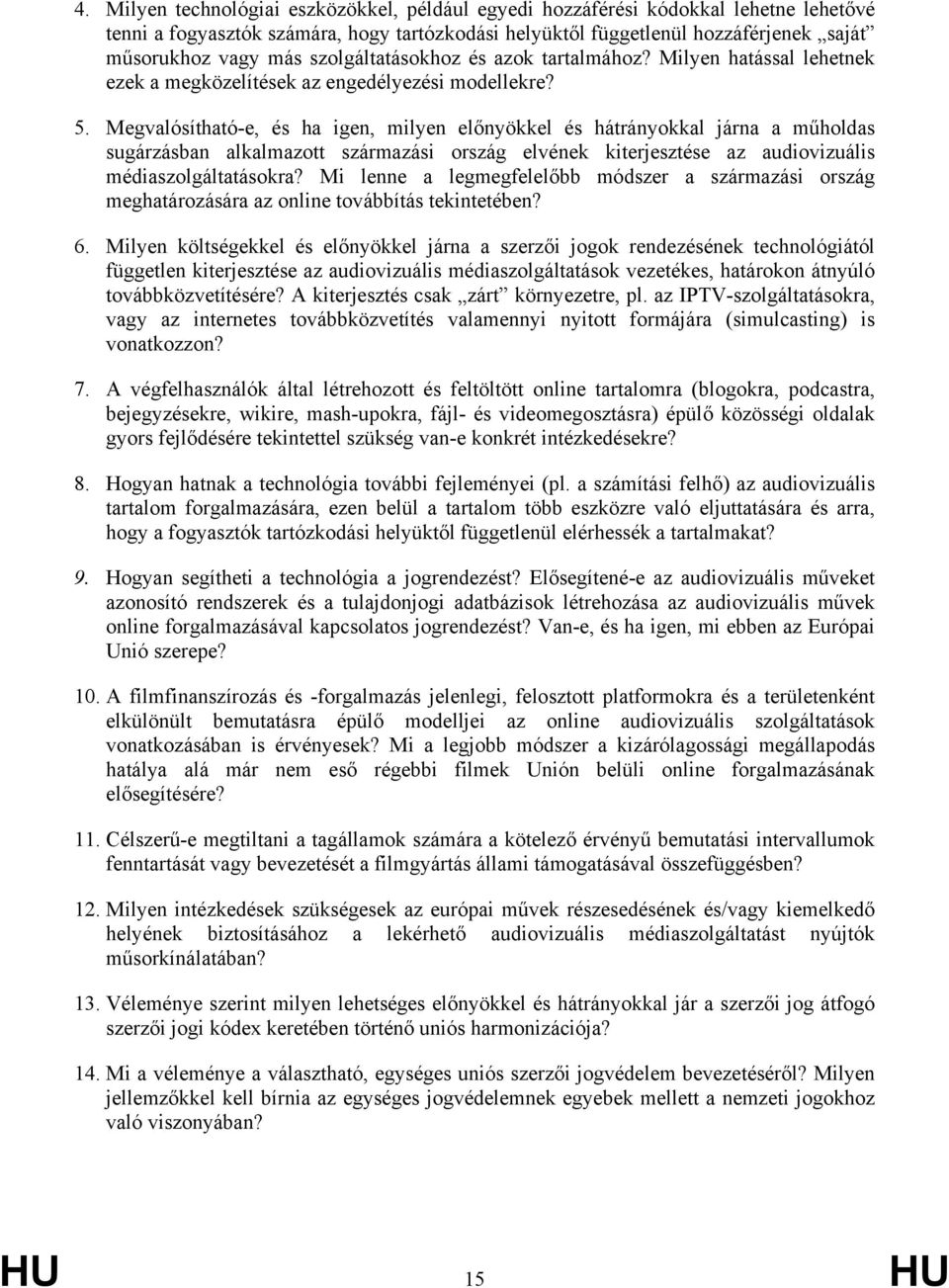 Megvalósítható-e, és ha igen, milyen előnyökkel és hátrányokkal járna a műholdas sugárzásban alkalmazott származási ország elvének kiterjesztése az audiovizuális médiaszolgáltatásokra?