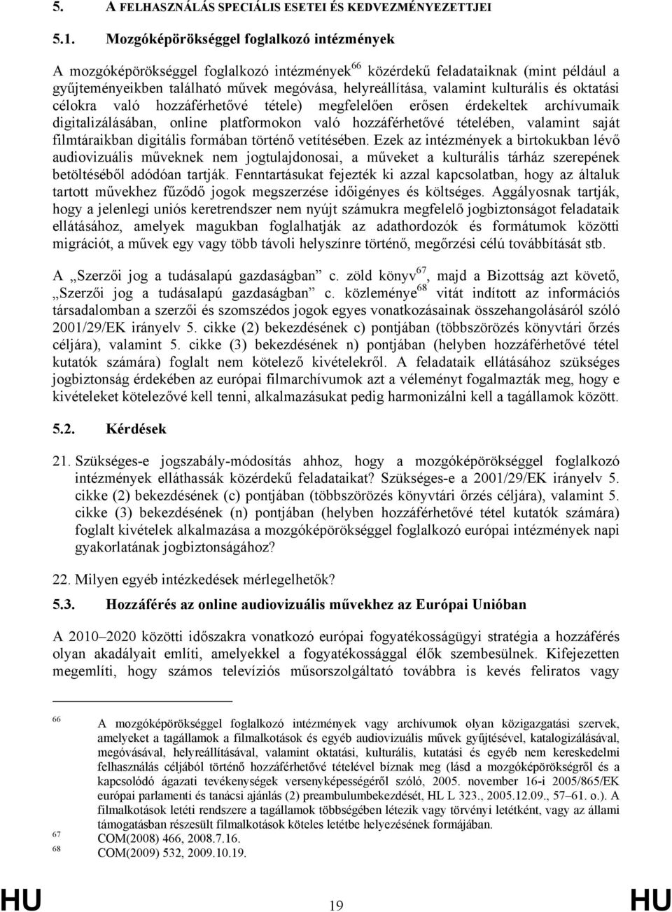 kulturális és oktatási célokra való hozzáférhetővé tétele) megfelelően erősen érdekeltek archívumaik digitalizálásában, online platformokon való hozzáférhetővé tételében, valamint saját filmtáraikban