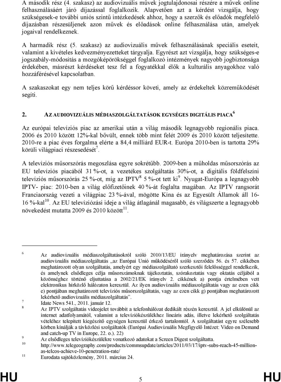 felhasználása után, amelyek jogaival rendelkeznek. A harmadik rész (5. szakasz) az audiovizuális művek felhasználásának speciális eseteit, valamint a kivételes kedvezményezetteket tárgyalja.