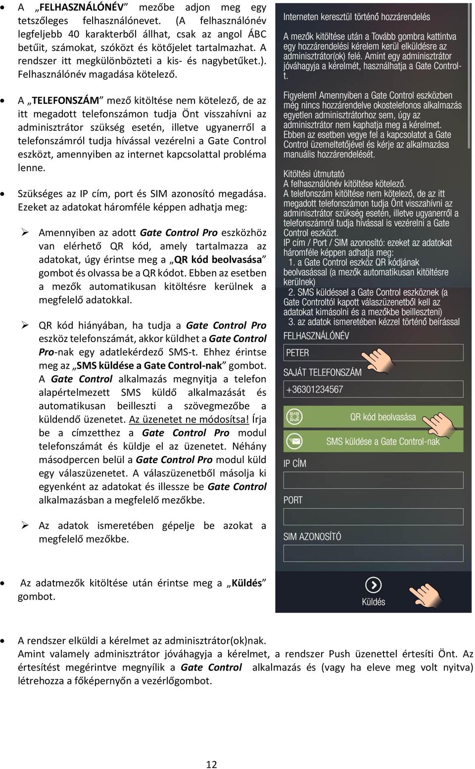 A TELEFONSZÁM mező kitöltése nem kötelező, de az itt megadott telefonszámon tudja Önt visszahívni az adminisztrátor szükség esetén, illetve ugyanerről a telefonszámról tudja hívással vezérelni a Gate