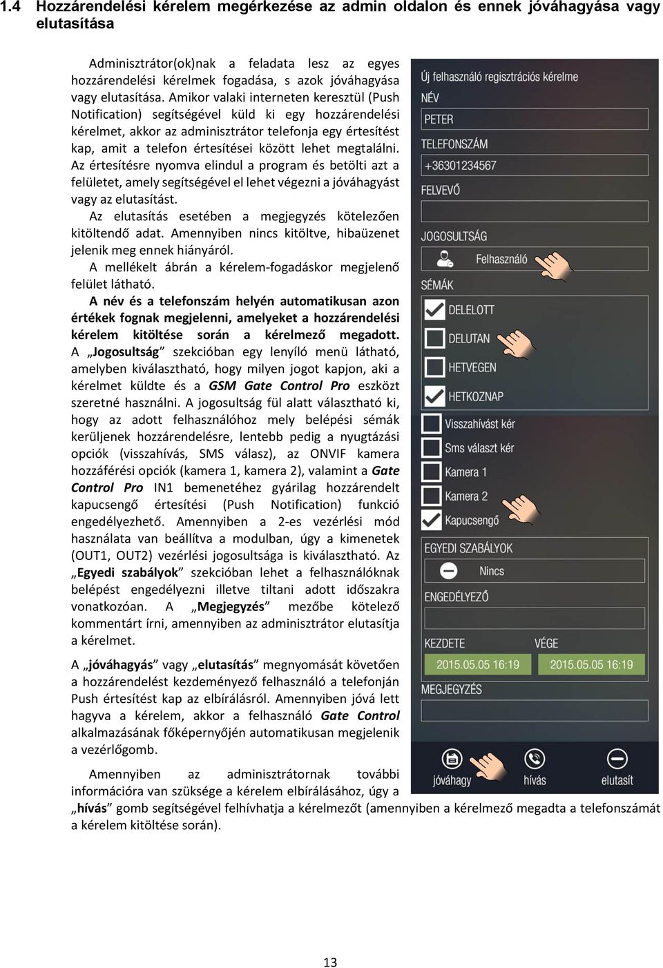 Amikor valaki interneten keresztül (Push Notification) segítségével küld ki egy hozzárendelési kérelmet, akkor az adminisztrátor telefonja egy értesítést kap, amit a telefon értesítései között lehet