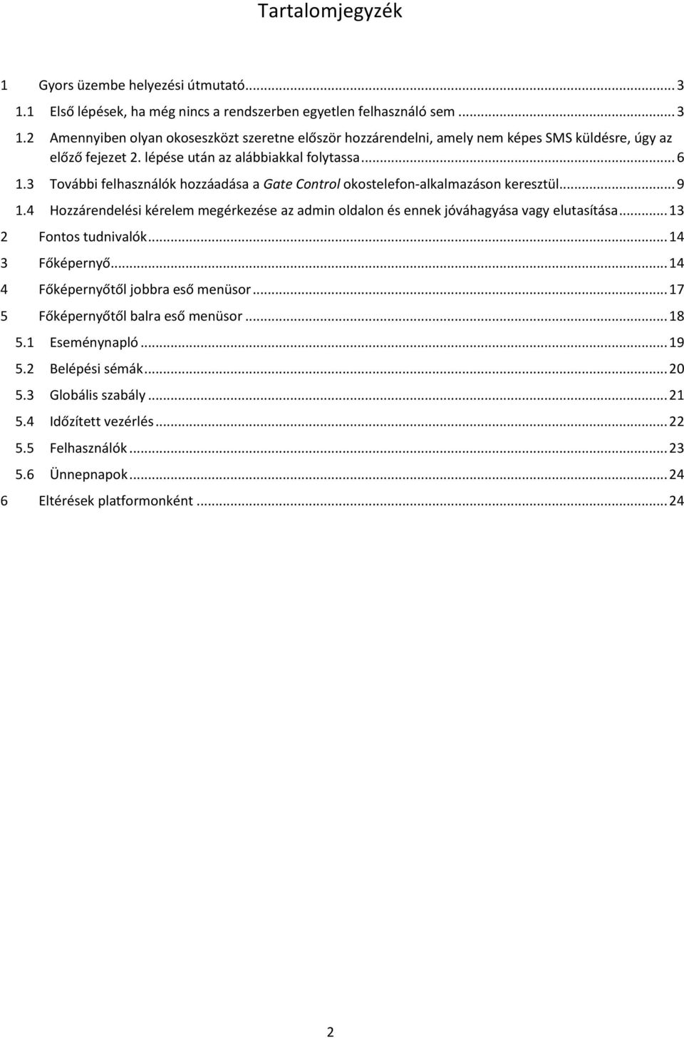 4 Hozzárendelési kérelem megérkezése az admin oldalon és ennek jóváhagyása vagy elutasítása... 13 2 Fontos tudnivalók... 14 3 Főképernyő... 14 4 Főképernyőtől jobbra eső menüsor.