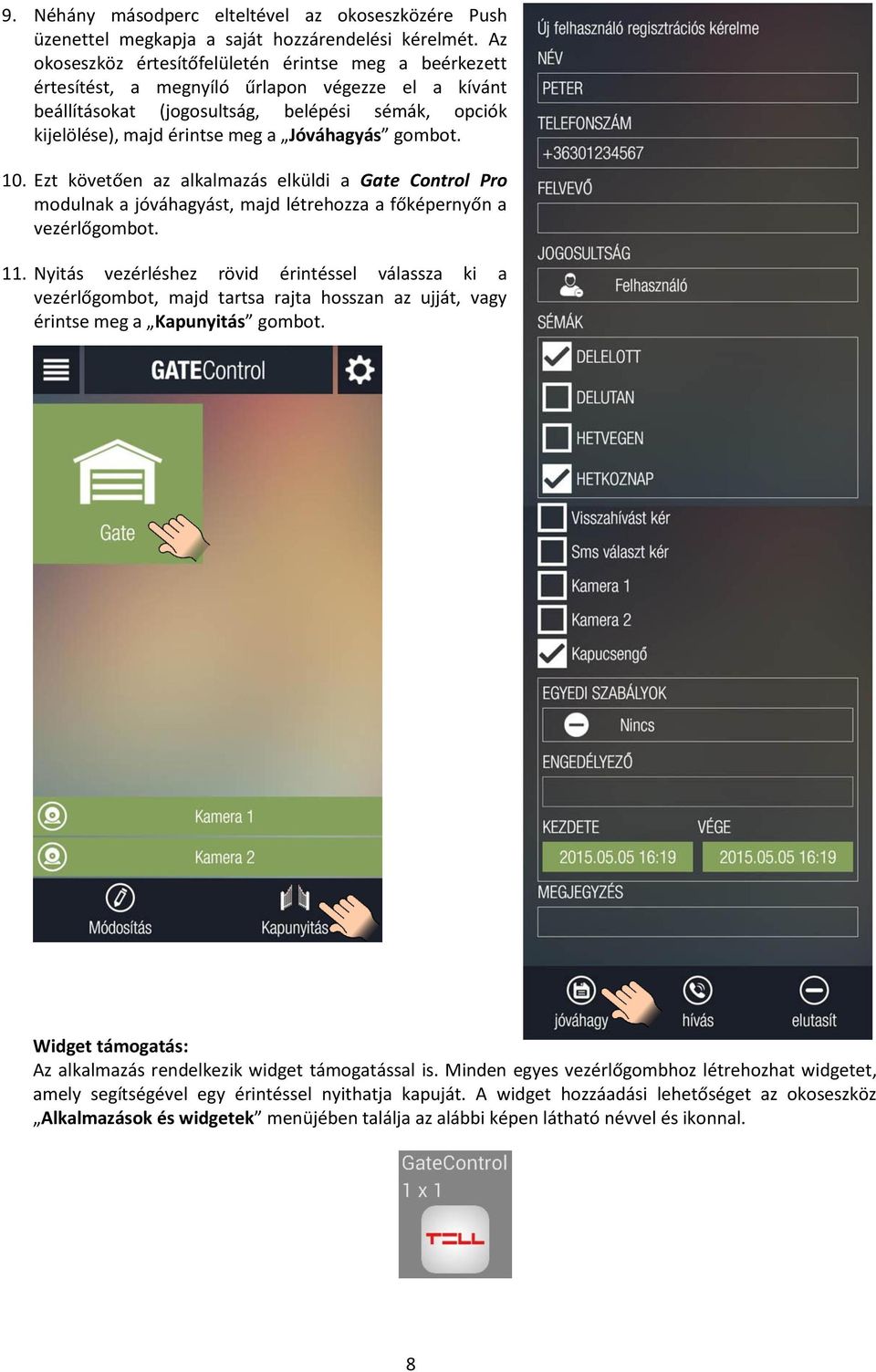 Jóváhagyás gombot. 10. Ezt követően az alkalmazás elküldi a Gate Control Pro modulnak a jóváhagyást, majd létrehozza a főképernyőn a vezérlőgombot. 11.