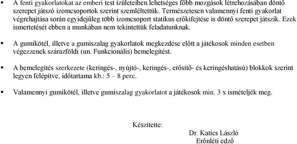 Ezek ismertetését ebben a munkában nem tekintettük feladatunknak. A gumikötél, illetve a gumiszalag gyakorlatok megkezdése előtt a játékosok minden esetben végezzenek szárazföldi (un.