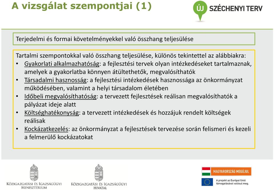 intézkedések hasznossága az önkormányzat működésében, valamint a helyi társadalom életében Időbeli megvalósíthatóság: a tervezett fejlesztések reálisan megvalósíthatók a pályázat ideje