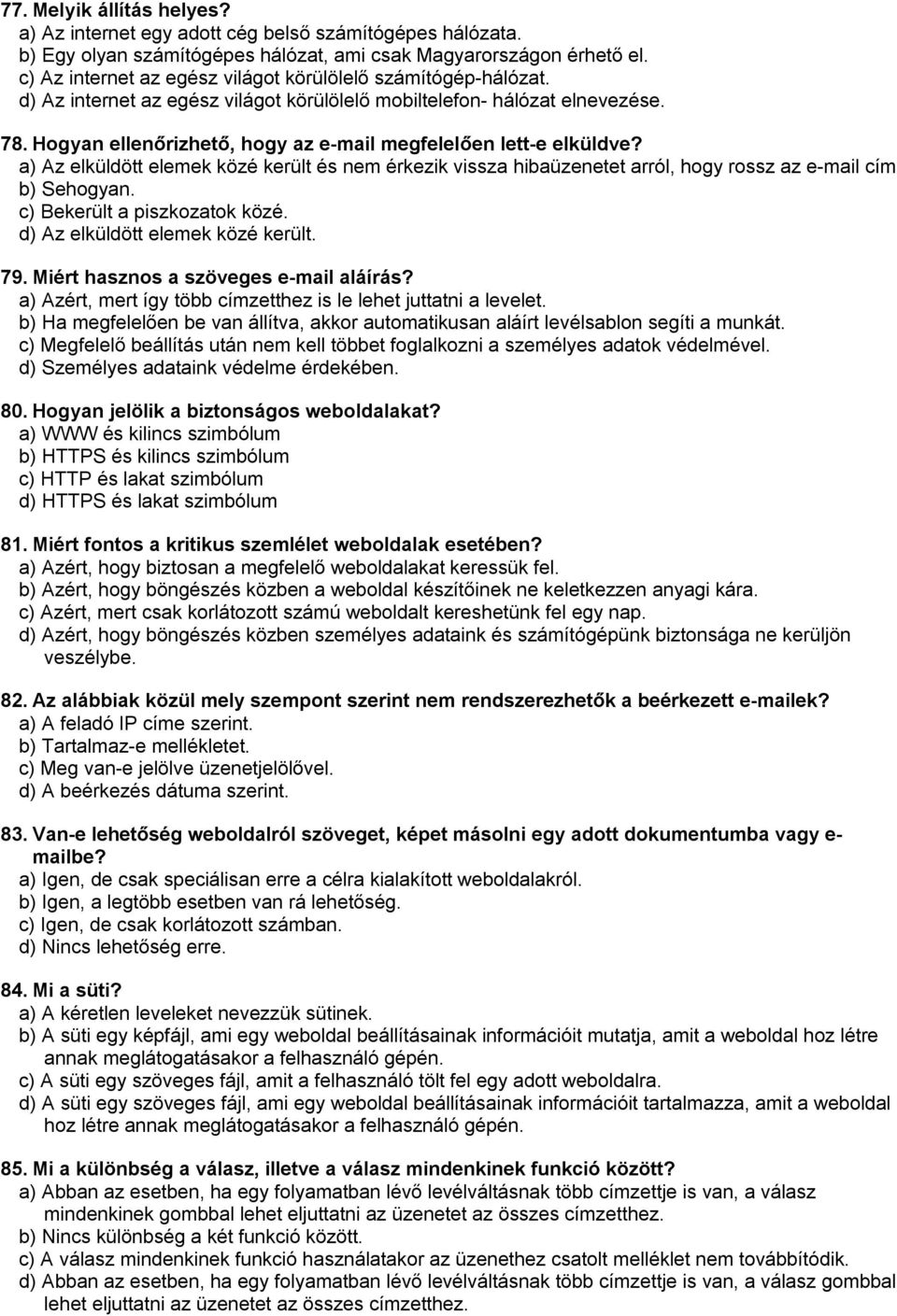 Hogyan ellenőrizhető, hogy az e-mail megfelelően lett-e elküldve? a) Az elküldött elemek közé került és nem érkezik vissza hibaüzenetet arról, hogy rossz az e-mail cím b) Sehogyan.