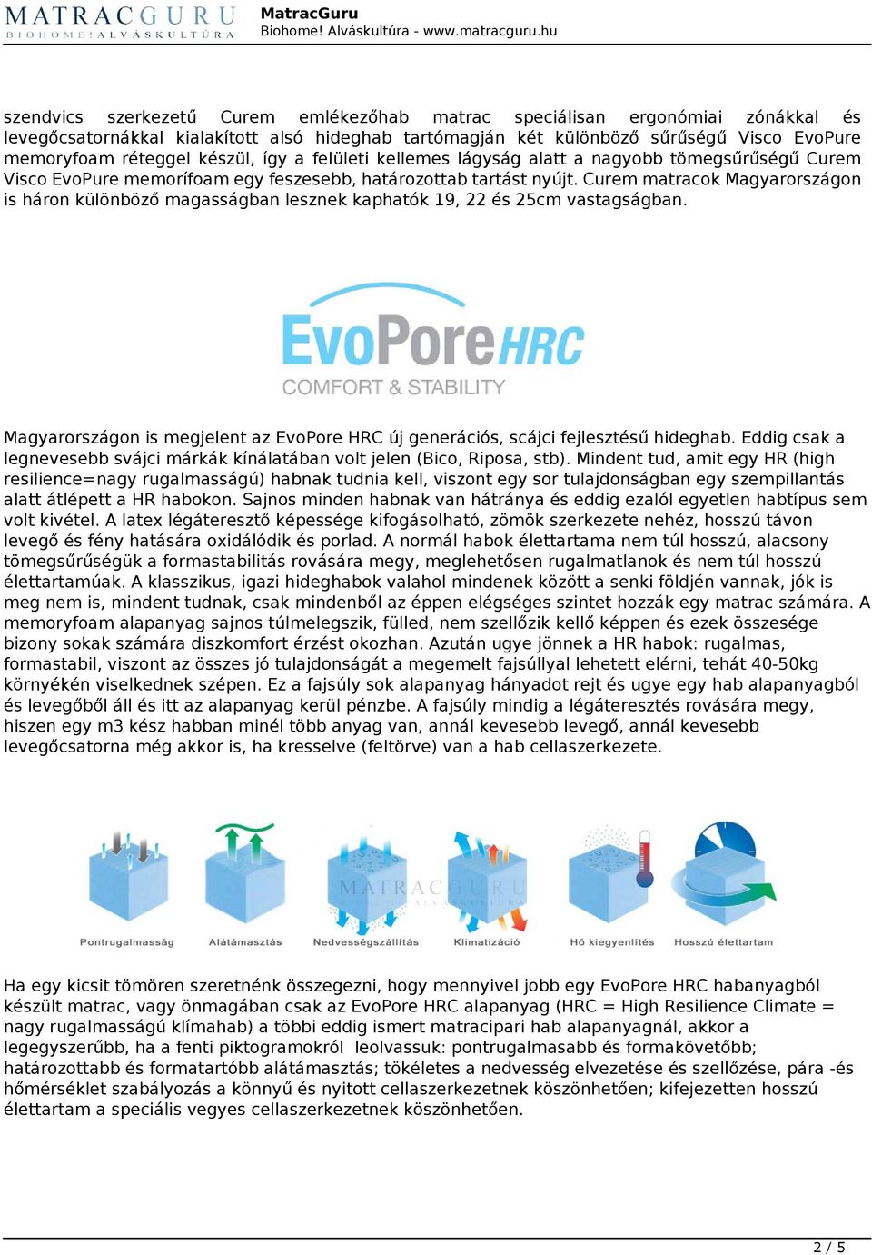 Curem matracok Magyarországon is háron különböző magasságban lesznek kaphatók 19, 22 és 25cm vastagságban. Magyarországon is megjelent az EvoPore HRC új generációs, scájci fejlesztésű hideghab.