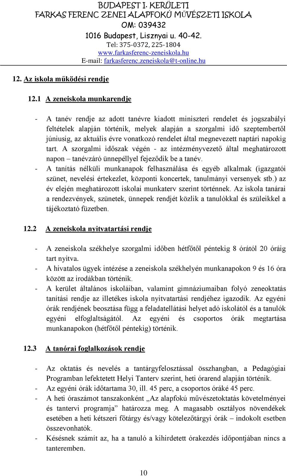 évre vonatkozó rendelet által megnevezett naptári napokig tart. A szorgalmi időszak végén - az intézményvezető által meghatározott napon tanévzáró ünnepéllyel fejeződik be a tanév.