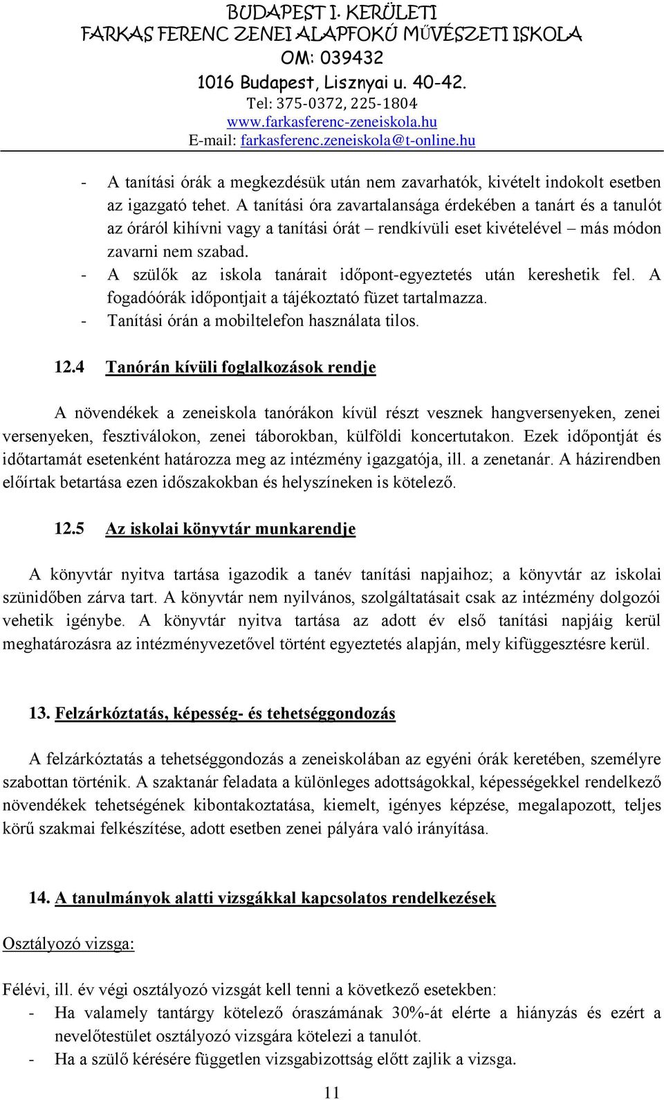 - A szülők az iskola tanárait időpont-egyeztetés után kereshetik fel. A fogadóórák időpontjait a tájékoztató füzet tartalmazza. - Tanítási órán a mobiltelefon használata tilos. 12.