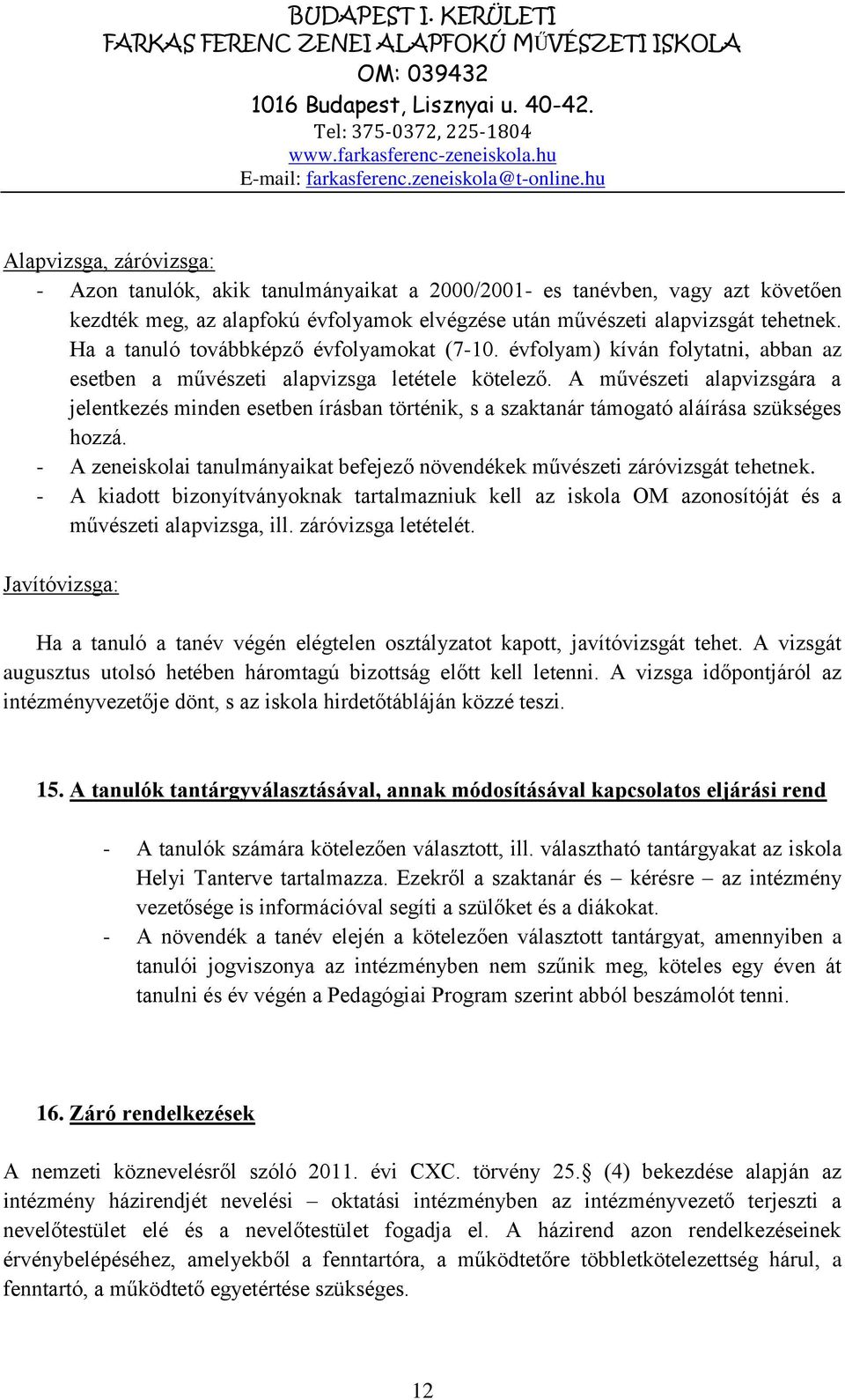 A művészeti alapvizsgára a jelentkezés minden esetben írásban történik, s a szaktanár támogató aláírása szükséges hozzá.