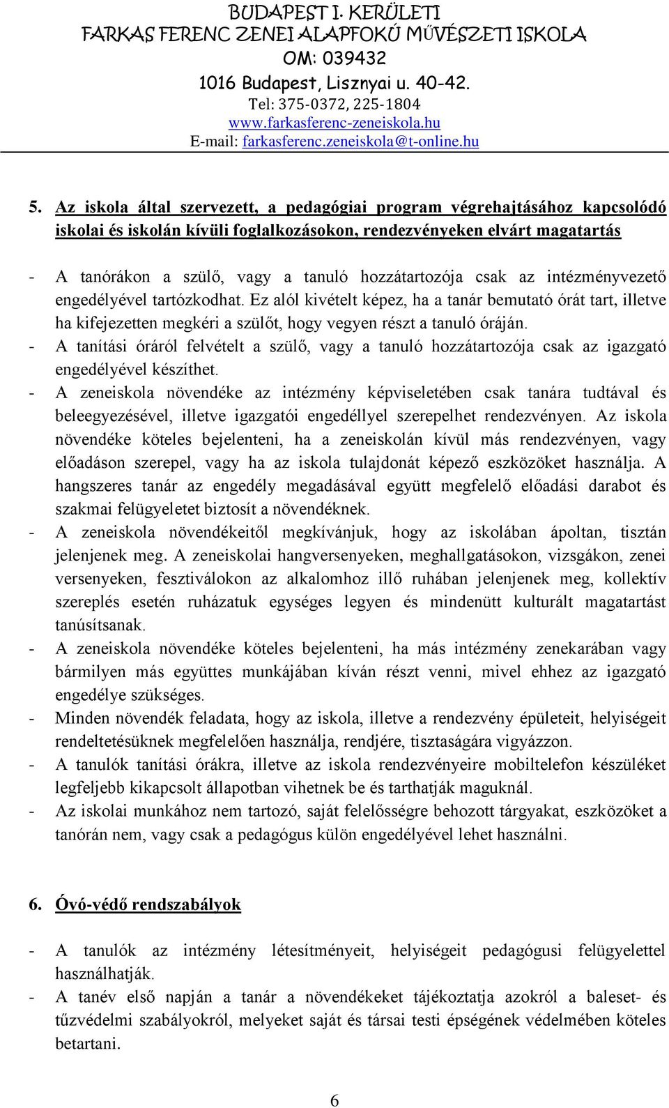 - A tanítási óráról felvételt a szülő, vagy a tanuló hozzátartozója csak az igazgató engedélyével készíthet.