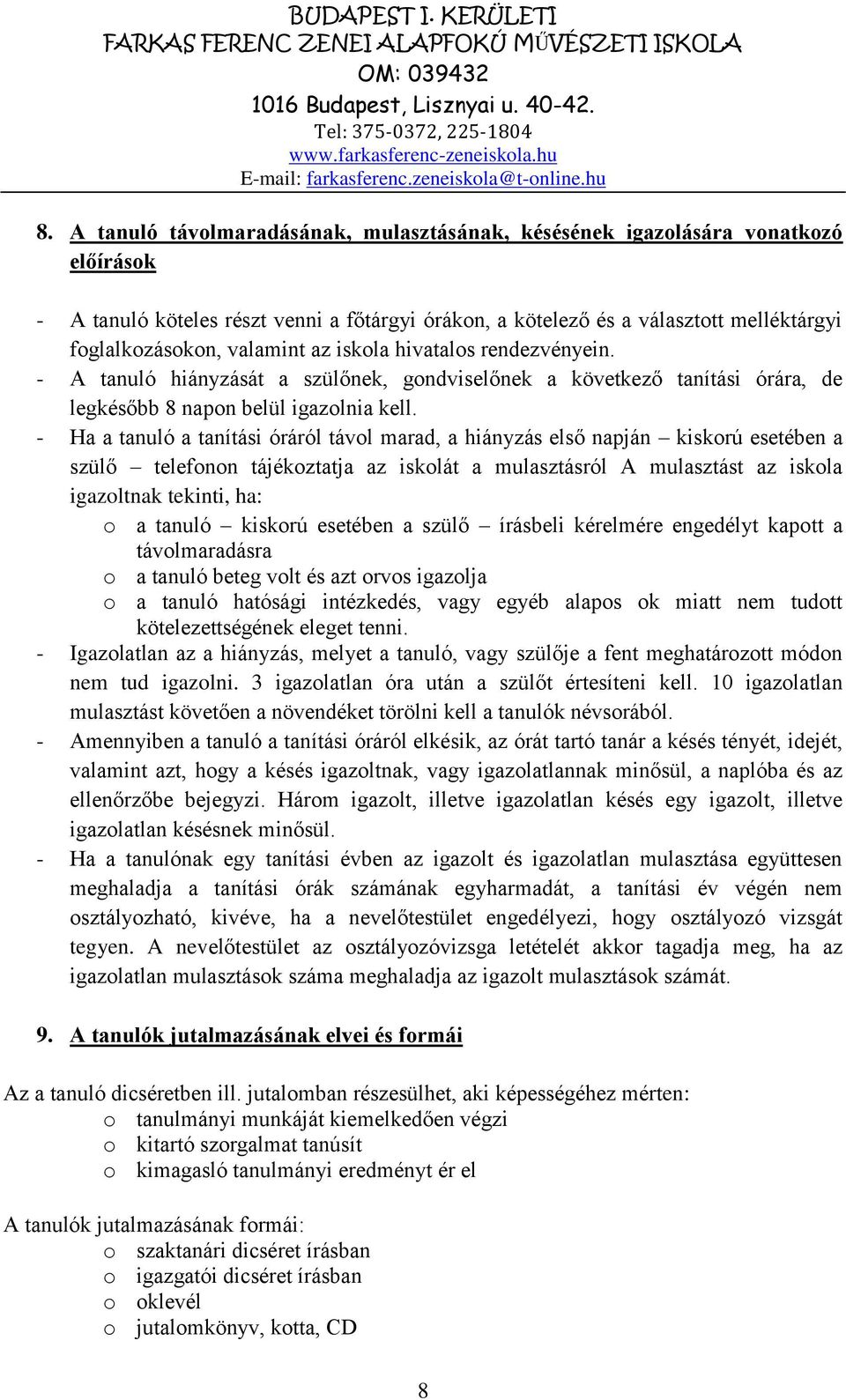 - Ha a tanuló a tanítási óráról távol marad, a hiányzás első napján kiskorú esetében a szülő telefonon tájékoztatja az iskolát a mulasztásról A mulasztást az iskola igazoltnak tekinti, ha: o a tanuló