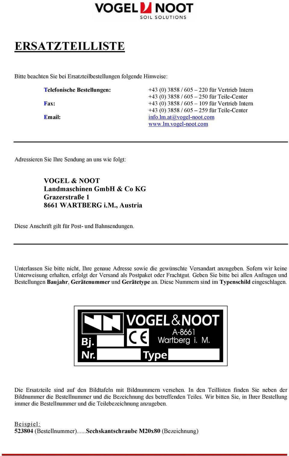 com www.lm.vogel-noot.com Adressieren Sie Ihre Sendung an uns wie folgt: VOGEL & NOOT Landmaschinen GmbH & Co KG Grazerstraße 1 8661 WARTBERG i.m., Austria Diese Anschrift gilt für Post- und Bahnsendungen.