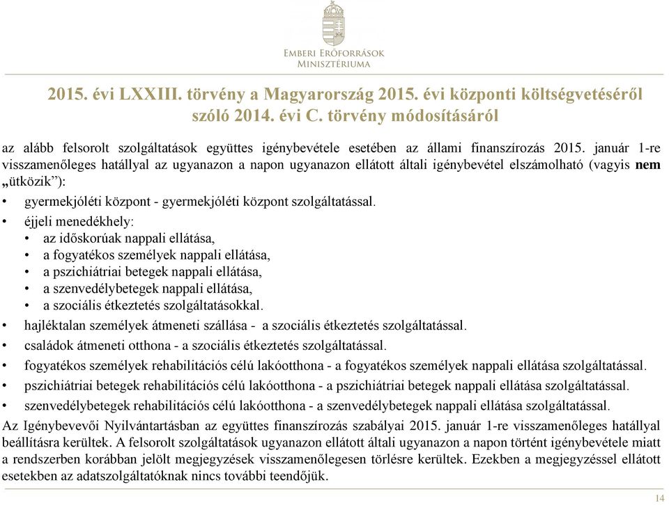 január 1-re visszamenőleges hatállyal az ugyanazon a napon ugyanazon ellátott általi igénybevétel elszámolható (vagyis nem ütközik ): gyermekjóléti központ - gyermekjóléti központ szolgáltatással.