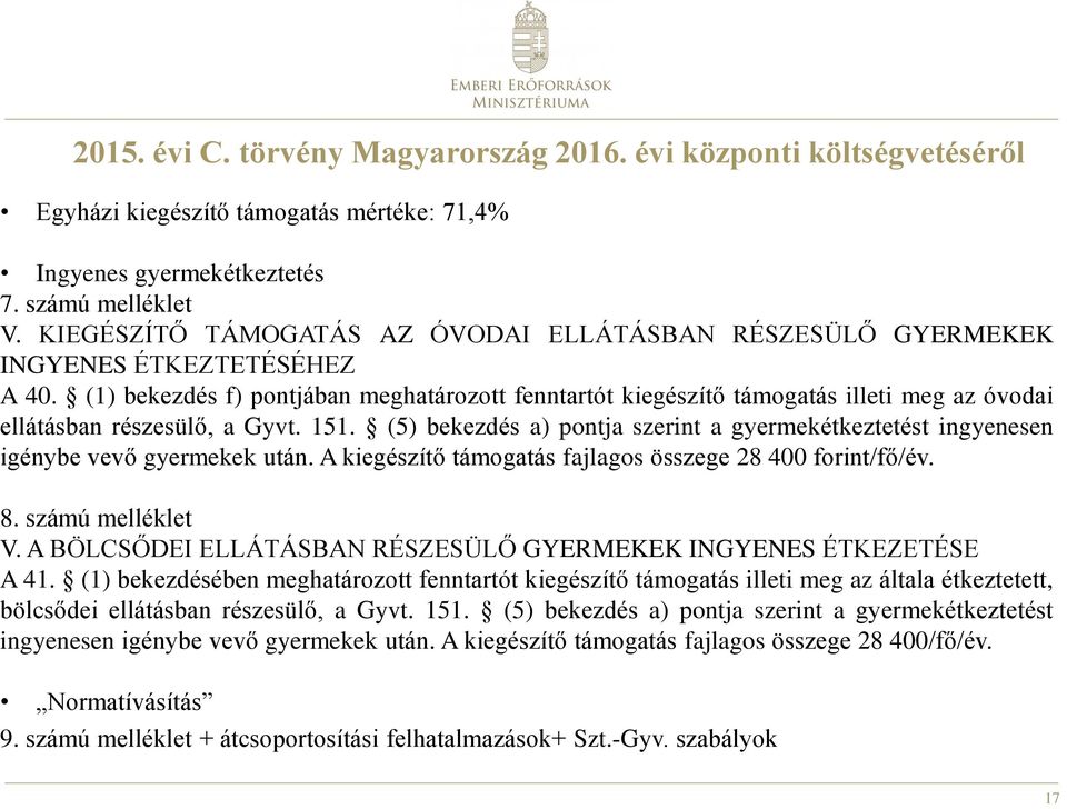 (1) bekezdés f) pontjában meghatározott fenntartót kiegészítő támogatás illeti meg az óvodai ellátásban részesülő, a Gyvt. 151.