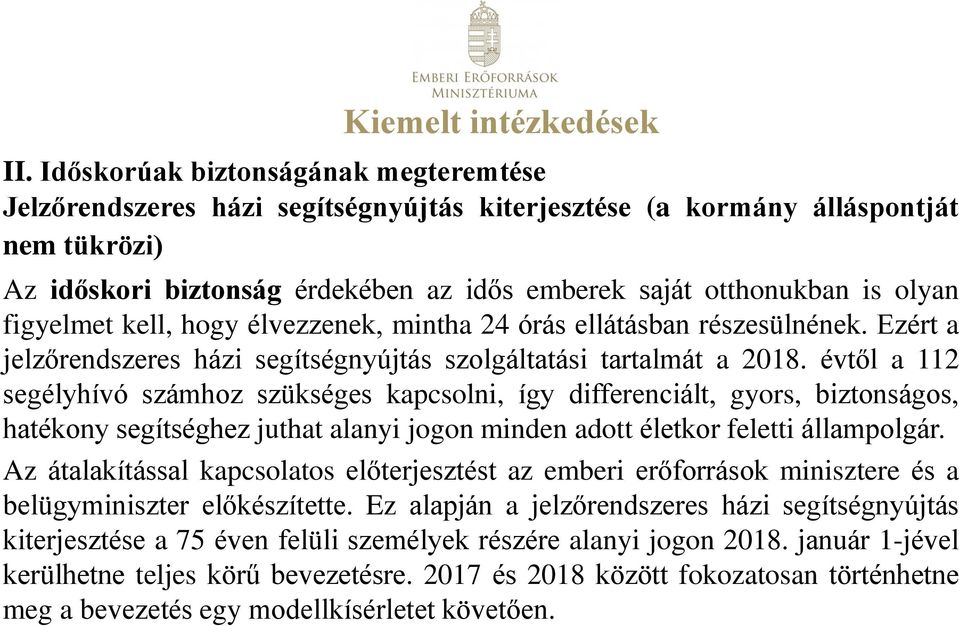 olyan figyelmet kell, hogy élvezzenek, mintha 24 órás ellátásban részesülnének. Ezért a jelzőrendszeres házi segítségnyújtás szolgáltatási tartalmát a 2018.