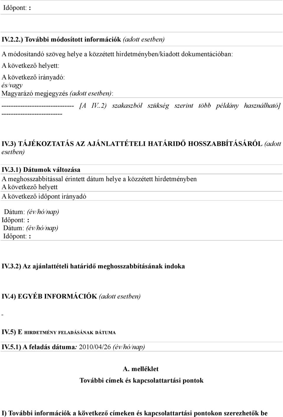 megjegyzés (adott esetben): ------------------------------- [A IV..2) szakaszból szükség szerint több példány használható] -------------------------- IV.