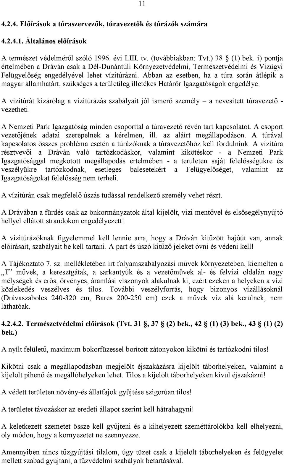 Abban az esetben, ha a túra során átlépik a magyar államhatárt, szükséges a területileg illetékes Határőr Igazgatóságok engedélye.