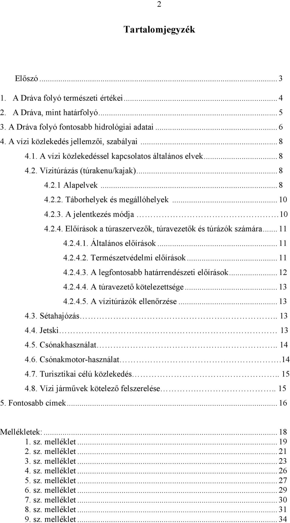 .. 11 4.2.4.1. Általános előírások... 11 4.2.4.2. Természetvédelmi előírások... 11 4.2.4.3. A legfontosabb határrendészeti előírások... 12 4.2.4.4. A túravezető kötelezettsége... 13 4.2.4.5.