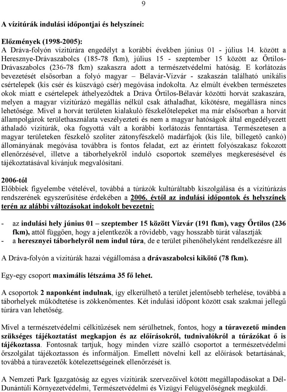 E korlátozás bevezetését elsősorban a folyó magyar BélavárVízvár szakaszán található unikális csértelepek (kis csér és küszvágó csér) megóvása indokolta.