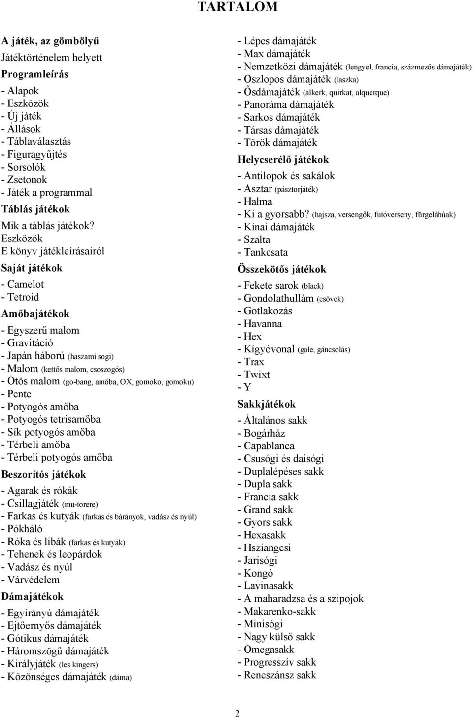 Eszközök E könyv játékleírásairól Saját játékok - Camelot - Tetroid Amőbajátékok - Egyszerű malom - Gravitáció - Japán háború (haszami sogi) - Malom (kettős malom, csoszogós) - Ötös malom (go-bang,