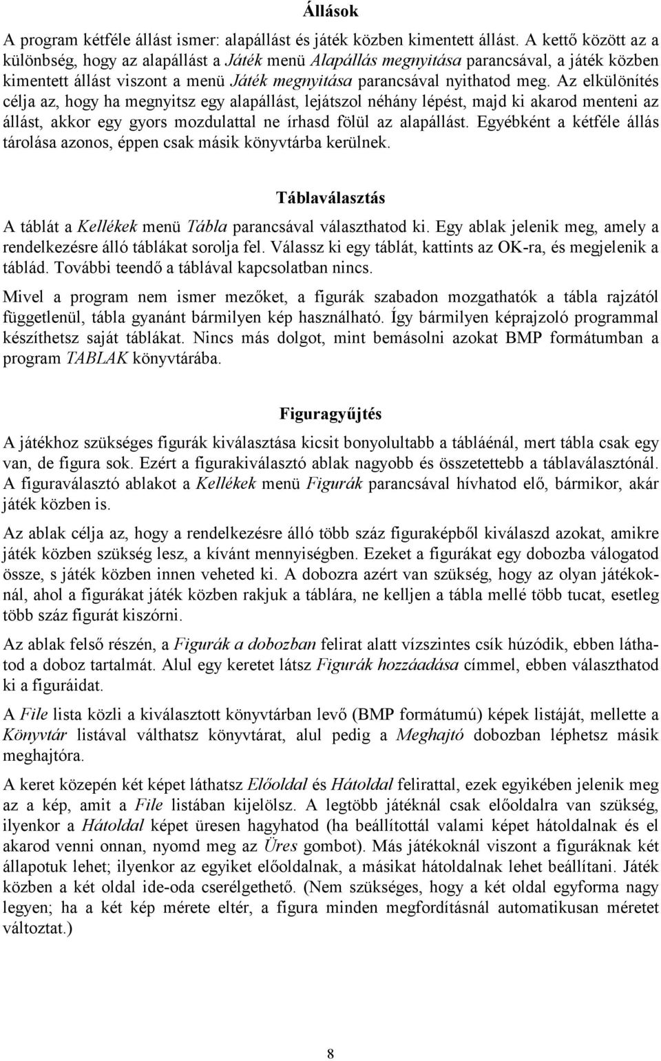 Az elkülönítés célja az, hogy ha megnyitsz egy alapállást, lejátszol néhány lépést, majd ki akarod menteni az állást, akkor egy gyors mozdulattal ne írhasd fölül az alapállást.