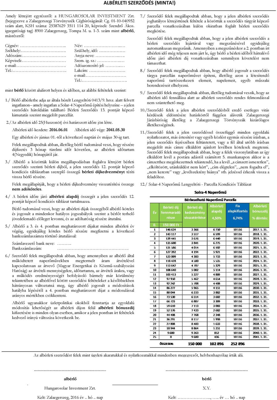 01-10-040952 joghatályos létrejöttének feltétele a közöttük a szerződés tárgyát képező szám alatt, KSH A száma: bérleti 25387629 szerződést 3511 felek 114 mint 20, ügyleti képviseli: akaratukkal