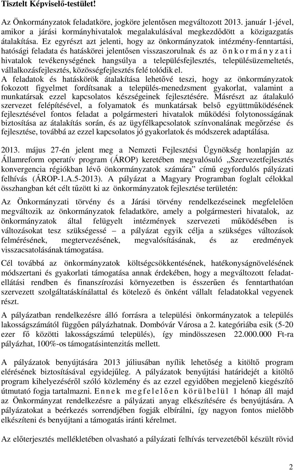 Ez egyrészt azt jelenti, hogy az önkormányzatok intézmény-fenntartási, hatósági feladata és hatáskörei jelentősen visszaszorulnak és az önkormányzati hivatalok tevékenységének hangsúlya a