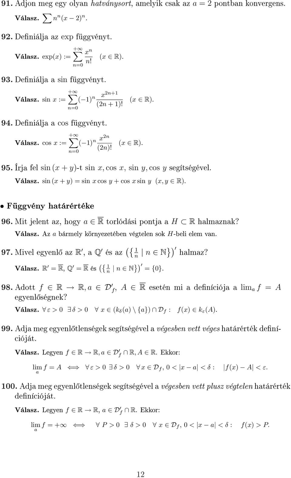 Függvény határértéke 96. Mit jelent az, hogy a R torlódási pontja a H R halmaznak? Válasz. Az a bármely környezetében végtelen sok H-beli elem van. 97.