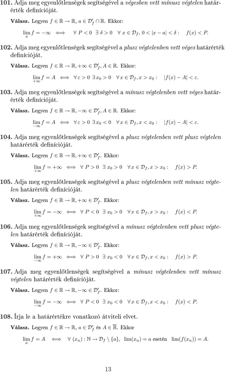 Adja meg egyenl tlenségek segítségével a mínusz végtelenben vett véges határérték denícióját. Válasz. Legyen f R R, D f, A R. Ekkor: lim f = A ε > 0 x 0 < 0 x D f, x < x 0 : f(x) A < ε. 104.