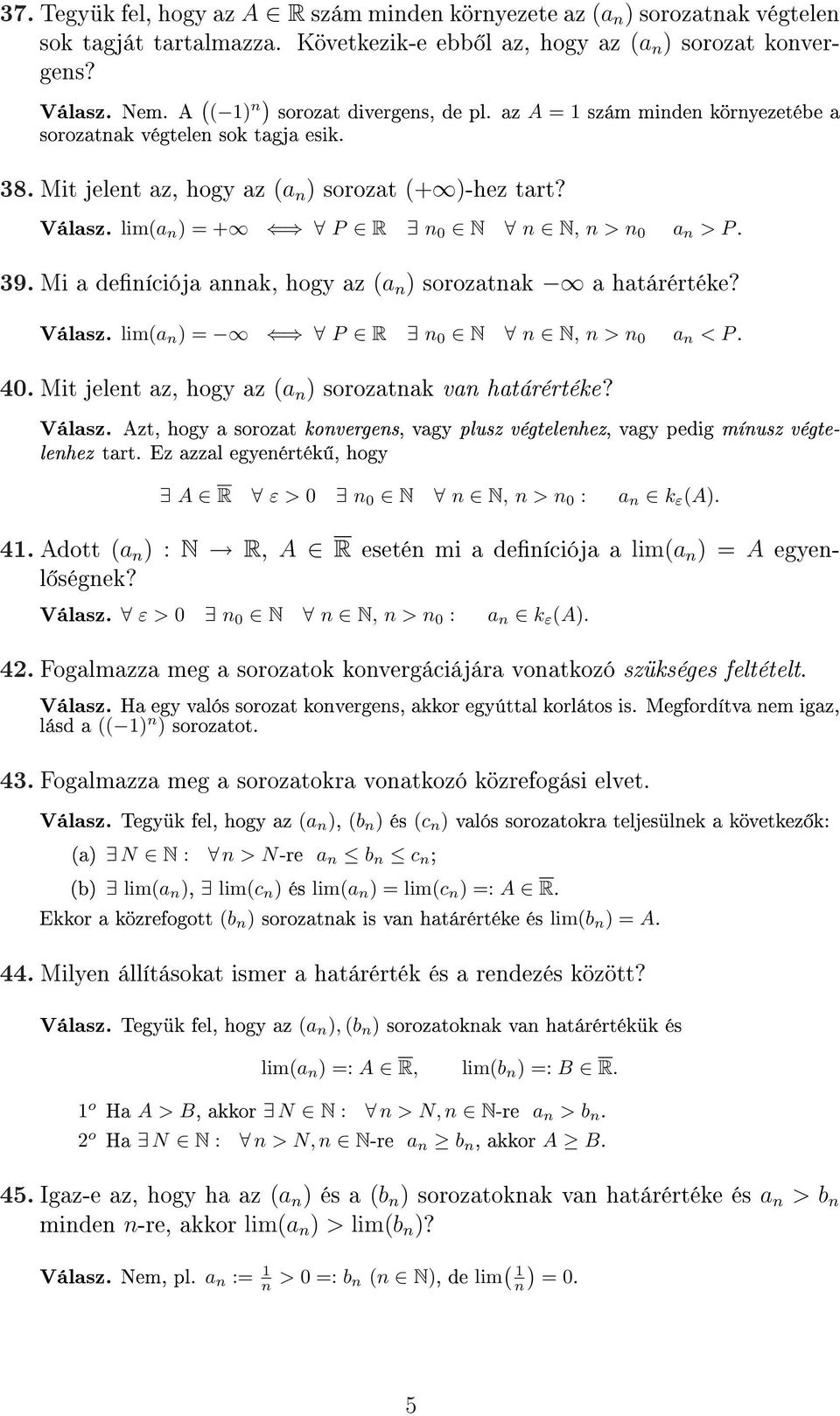 lim(a n ) = + P R n 0 N n N, n > n 0 a n > P. 39. Mi a deníciója annak, hogy az (a n ) sorozatnak a határértéke? Válasz. lim(a n ) = P R n 0 N n N, n > n 0 a n < P. 40.