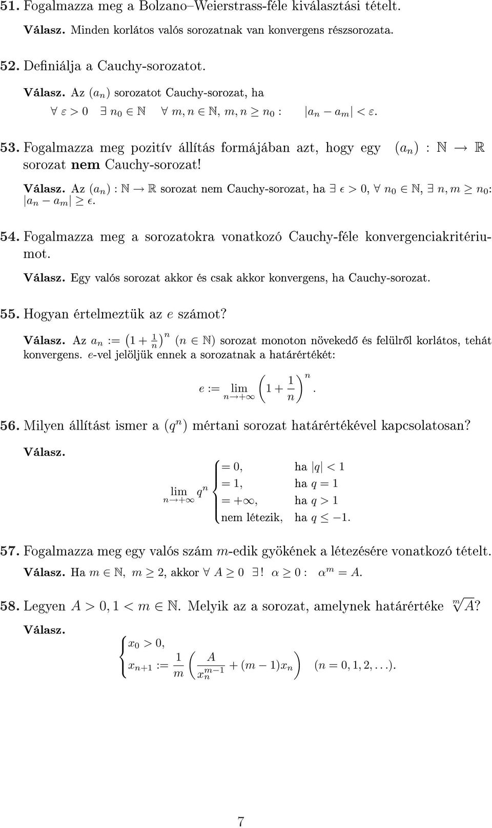 Fogalmazza meg a sorozatokra vonatkozó Cauchy-féle konvergenciakritériumot. Válasz. Egy valós sorozat akkor és csak akkor konvergens, ha Cauchy-sorozat. 55. Hogyan értelmeztük az e számot? Válasz. Az a n := ( 1 + 1 n) n (n N) sorozat monoton növeked és felülr l korlátos, tehát konvergens.