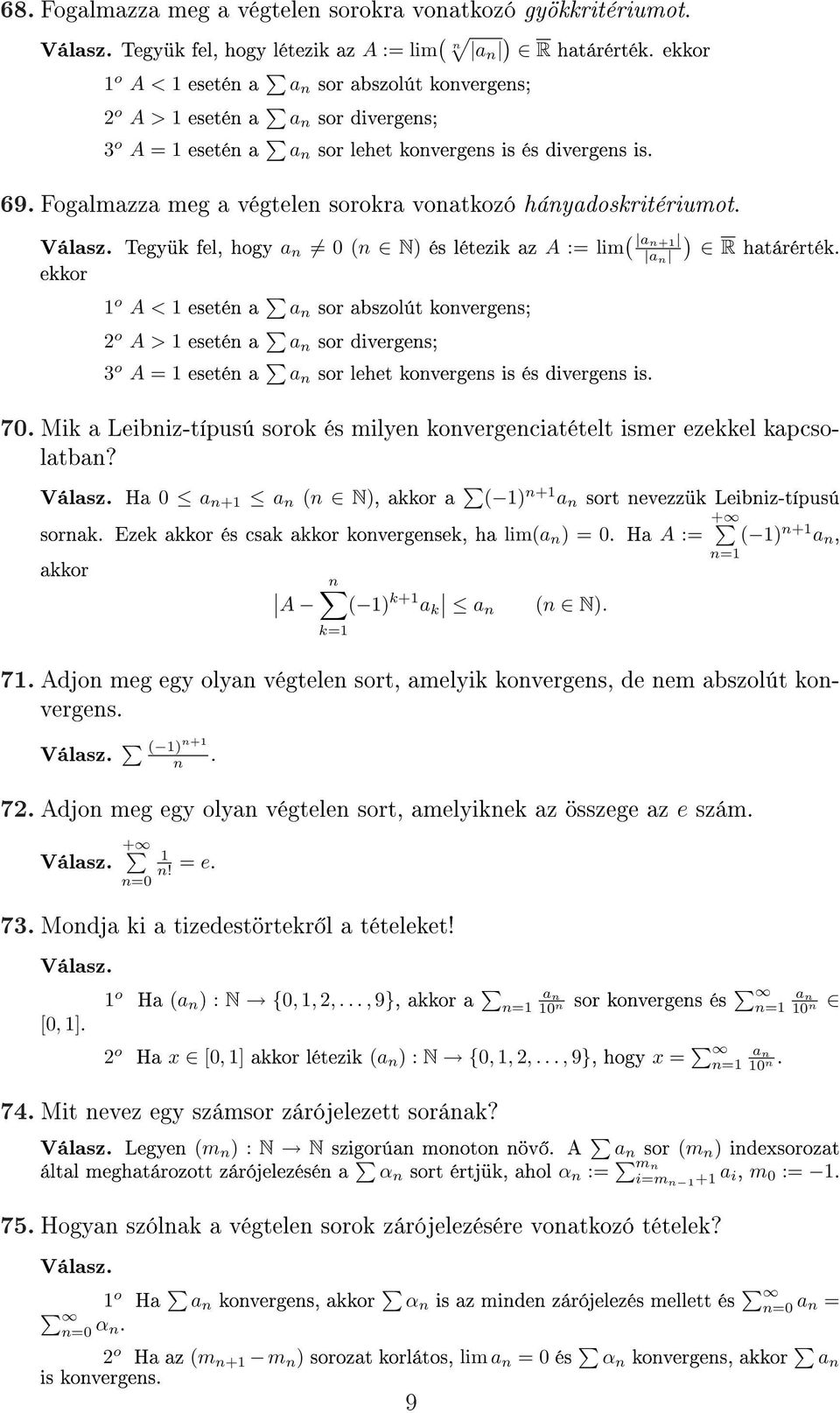 Fogalmazza meg a végtelen sorokra vonatkozó hányadoskritériumot. Válasz. Tegyük fel, hogy a n 0 (n N) és létezik az A := lim ( a n+1 ) a n R határérték.