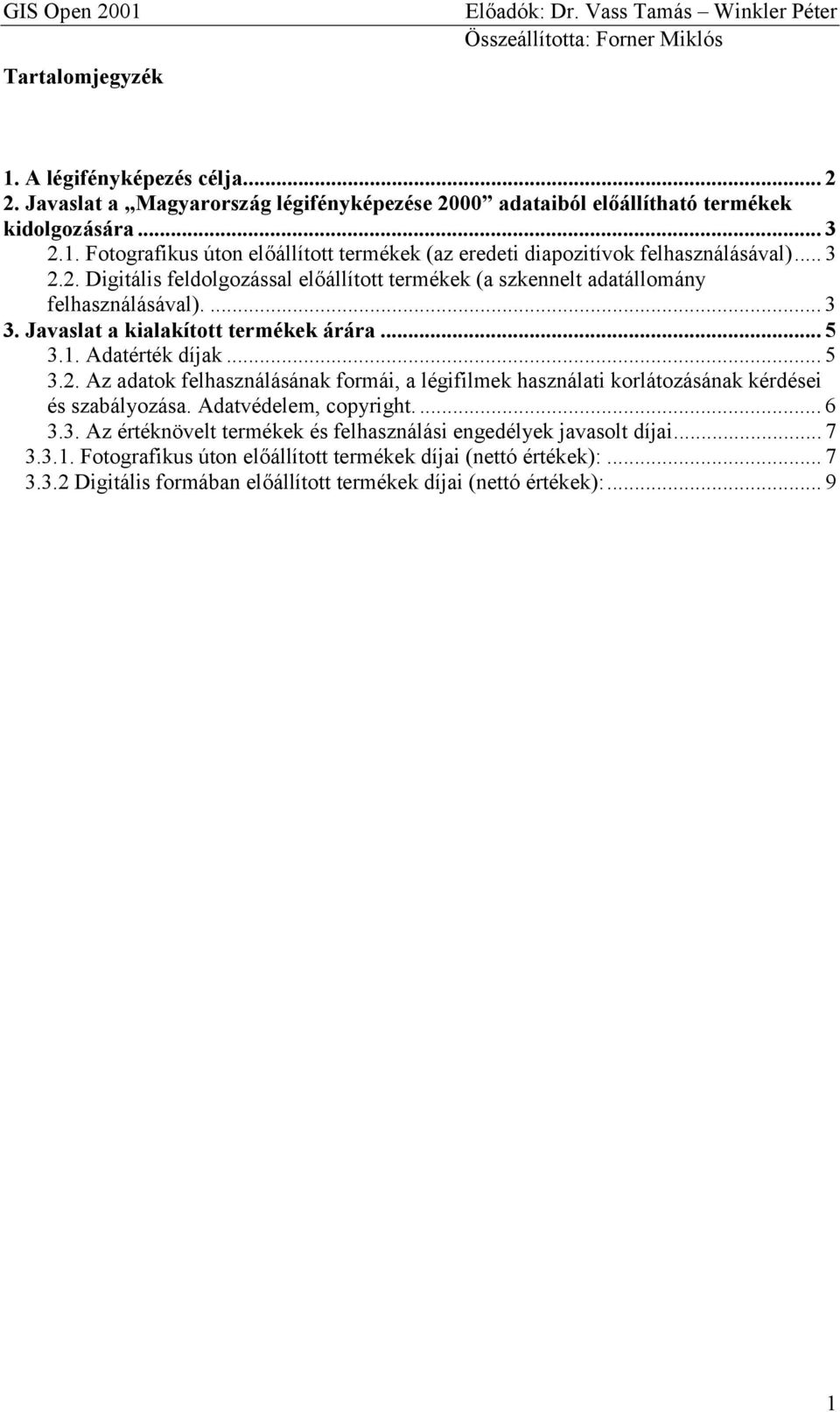 Adatvédelem, copyright.... 6 3.3. Az értéknövelt termékek és felhasználási engedélyek javasolt díjai... 7 3.3.1. Fotografikus úton előállított termékek díjai (nettó értékek):... 7 3.3.2 Digitális formában előállított termékek díjai (nettó értékek):.