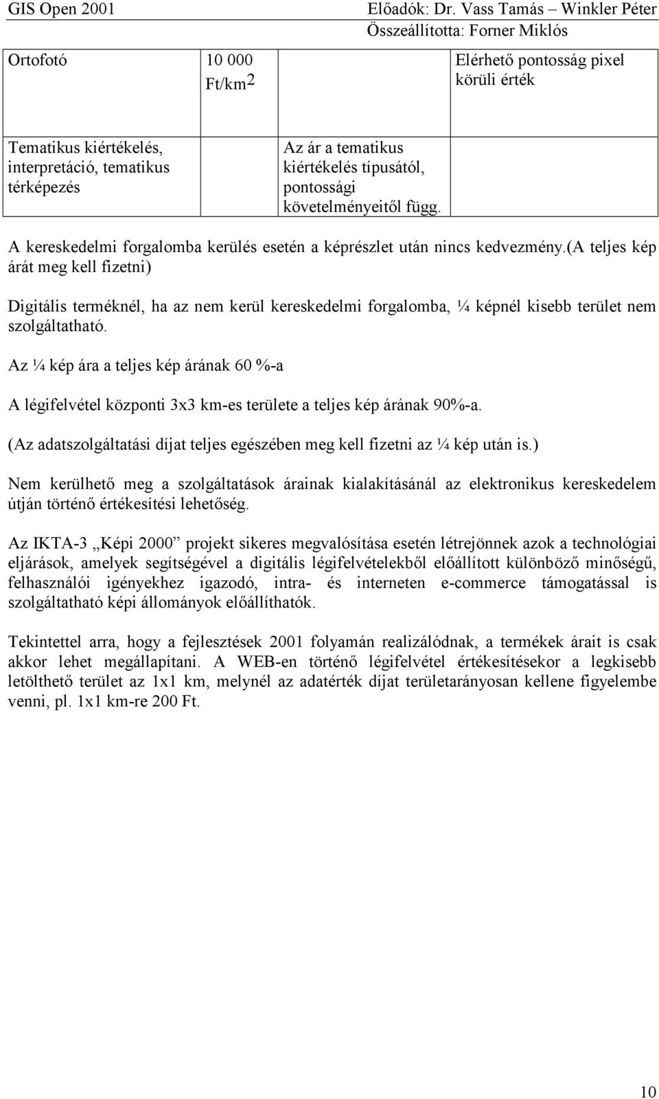(a teljes kép árát meg kell fizetni) Digitális terméknél, ha az nem kerül kereskedelmi forgalomba, ¼ képnél kisebb terület nem szolgáltatható.