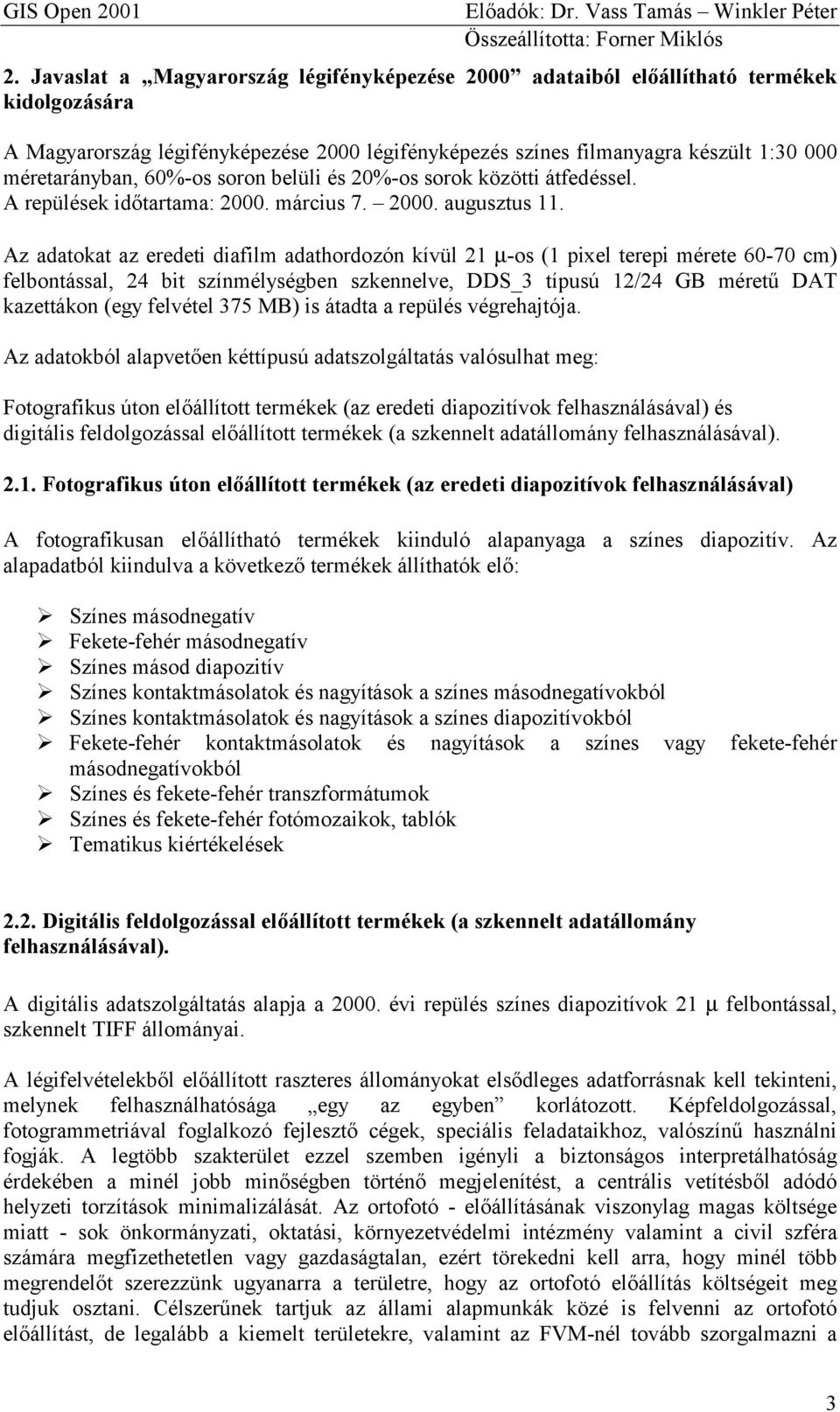 Az adatokat az eredeti diafilm adathordozón kívül 21 µ-os (1 pixel terepi mérete 60-70 cm) felbontással, 24 bit színmélységben szkennelve, DDS_3 típusú 12/24 GB méretű DAT kazettákon (egy felvétel