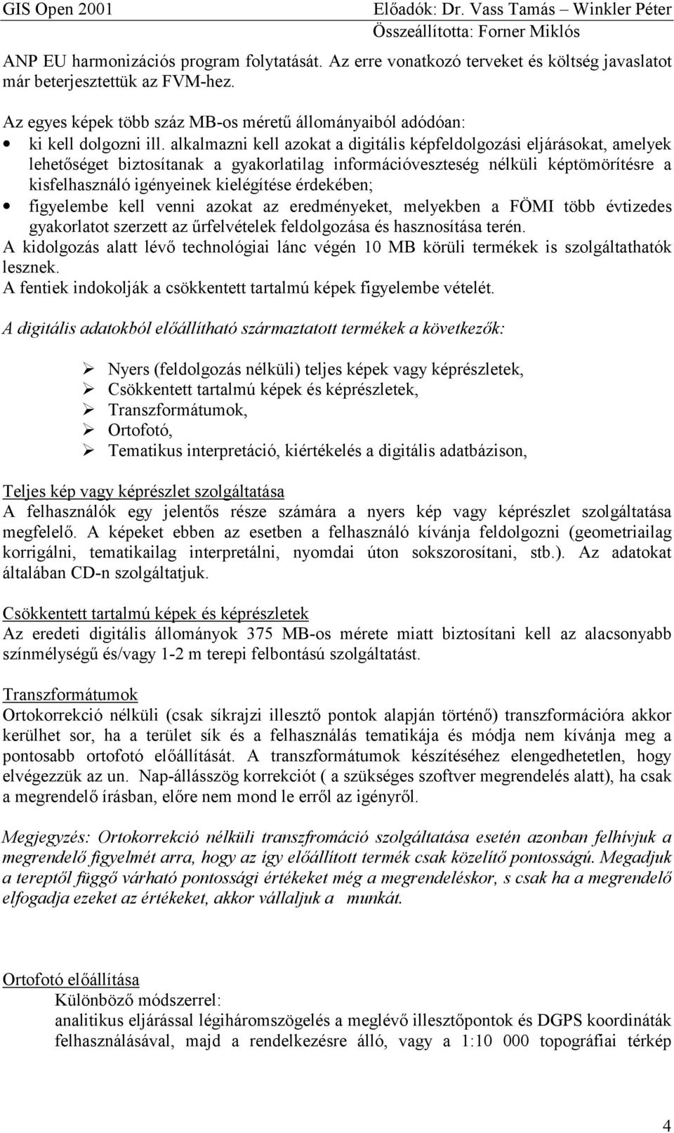 alkalmazni kell azokat a digitális képfeldolgozási eljárásokat, amelyek lehetőséget biztosítanak a gyakorlatilag információveszteség nélküli képtömörítésre a kisfelhasználó igényeinek kielégítése