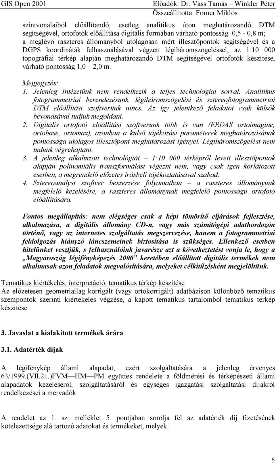 várható pontosság 1,0 2,0 m. Megjegyzés: 1. Jelenleg Intézetünk nem rendelkezik a teljes technológiai sorral.